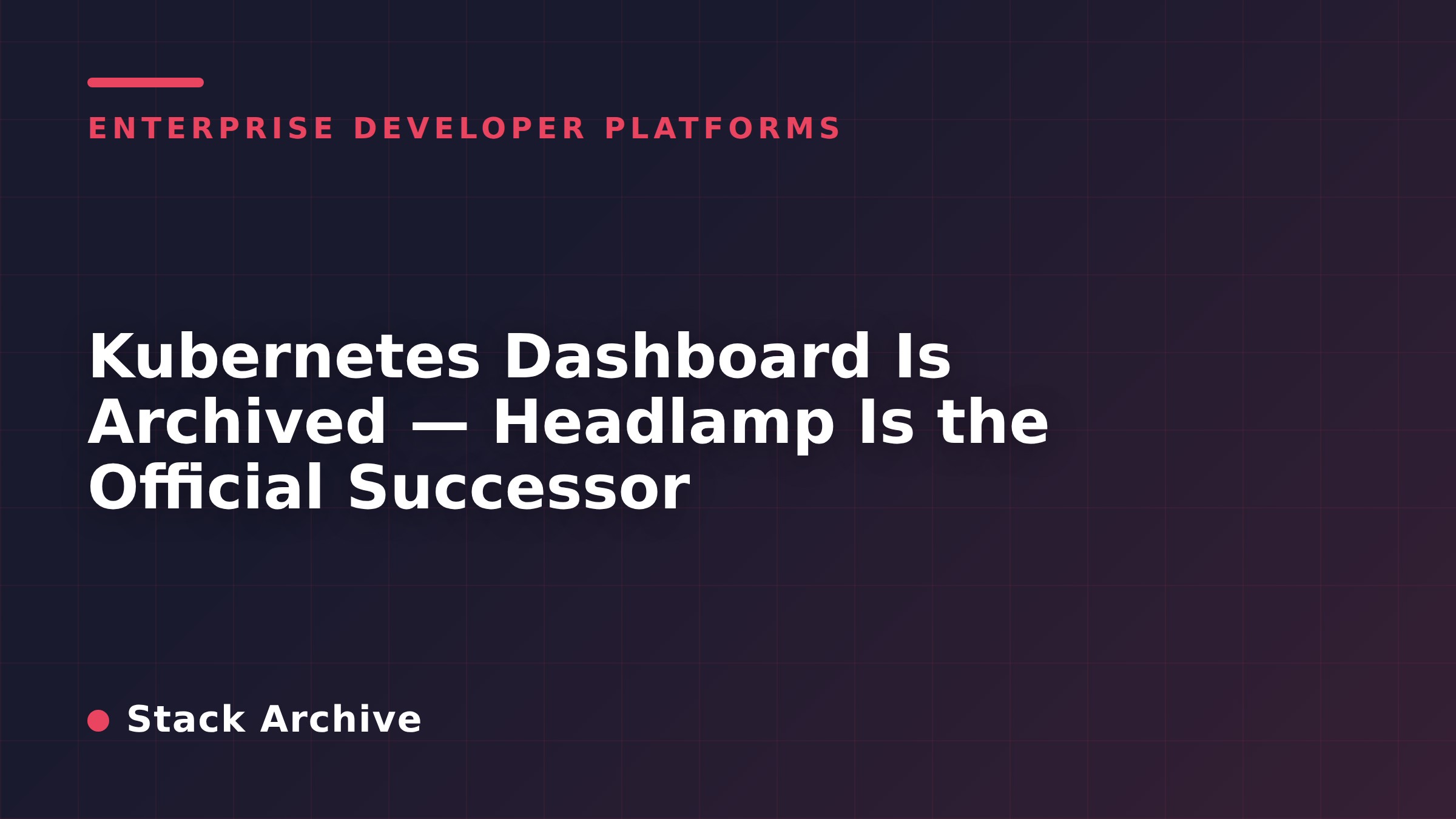 Kubernetes Dashboard Is Archived — Headlamp Is the Official Successor
