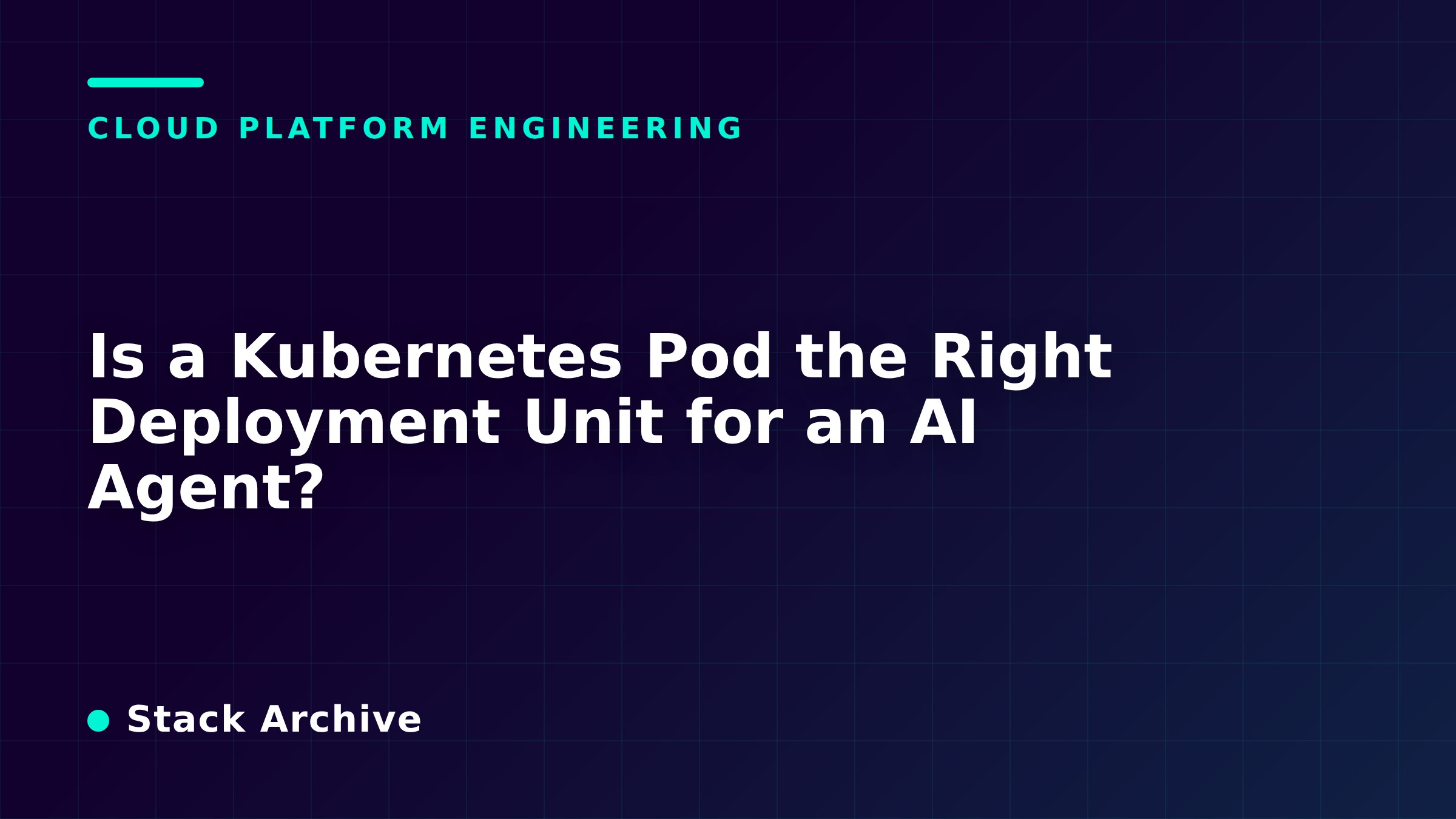 Is a Kubernetes Pod the Right Deployment Unit for an AI Agent?