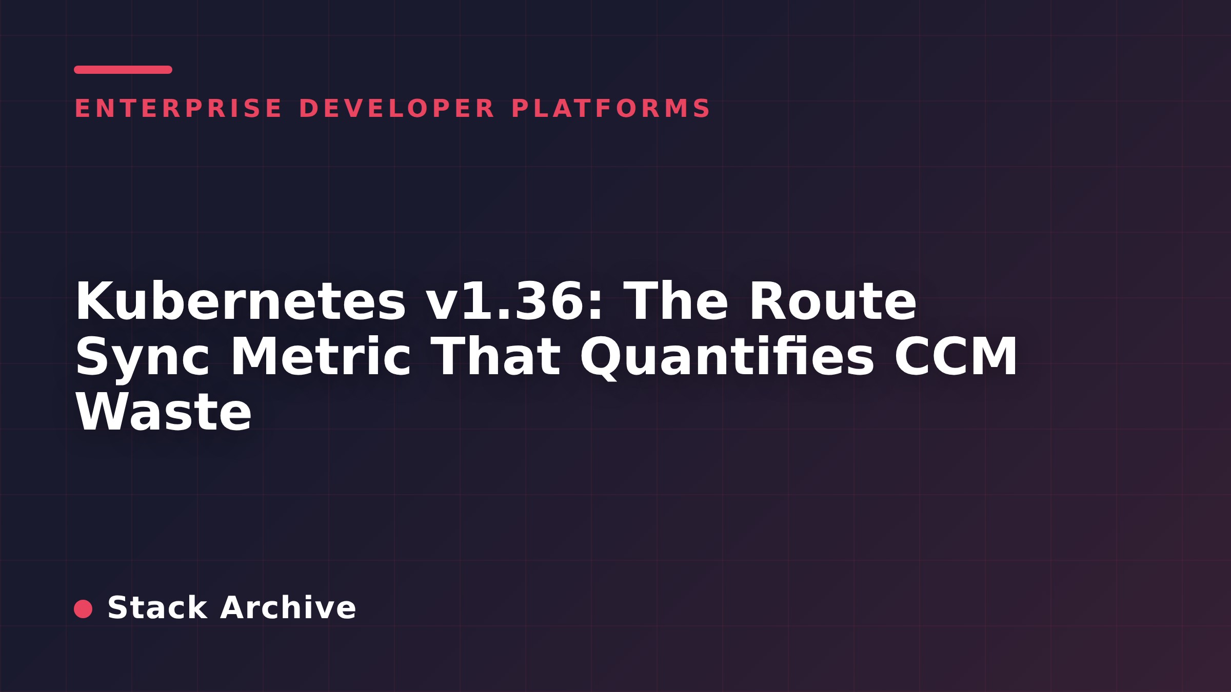 Kubernetes v1.36: The Route Sync Metric That Quantifies CCM Waste