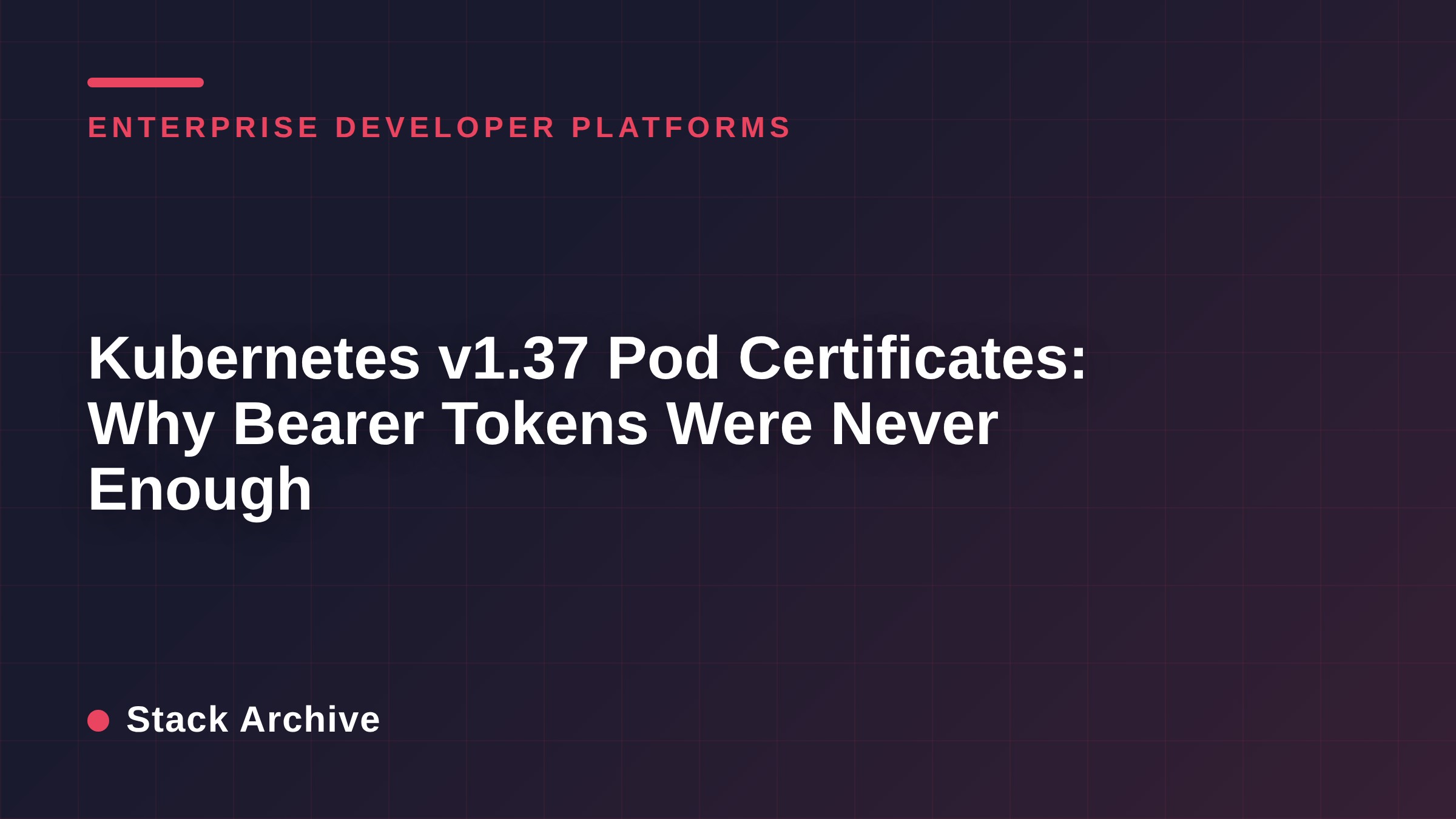 Kubernetes v1.37 Pod Certificates: Why Bearer Tokens Were Never Enough