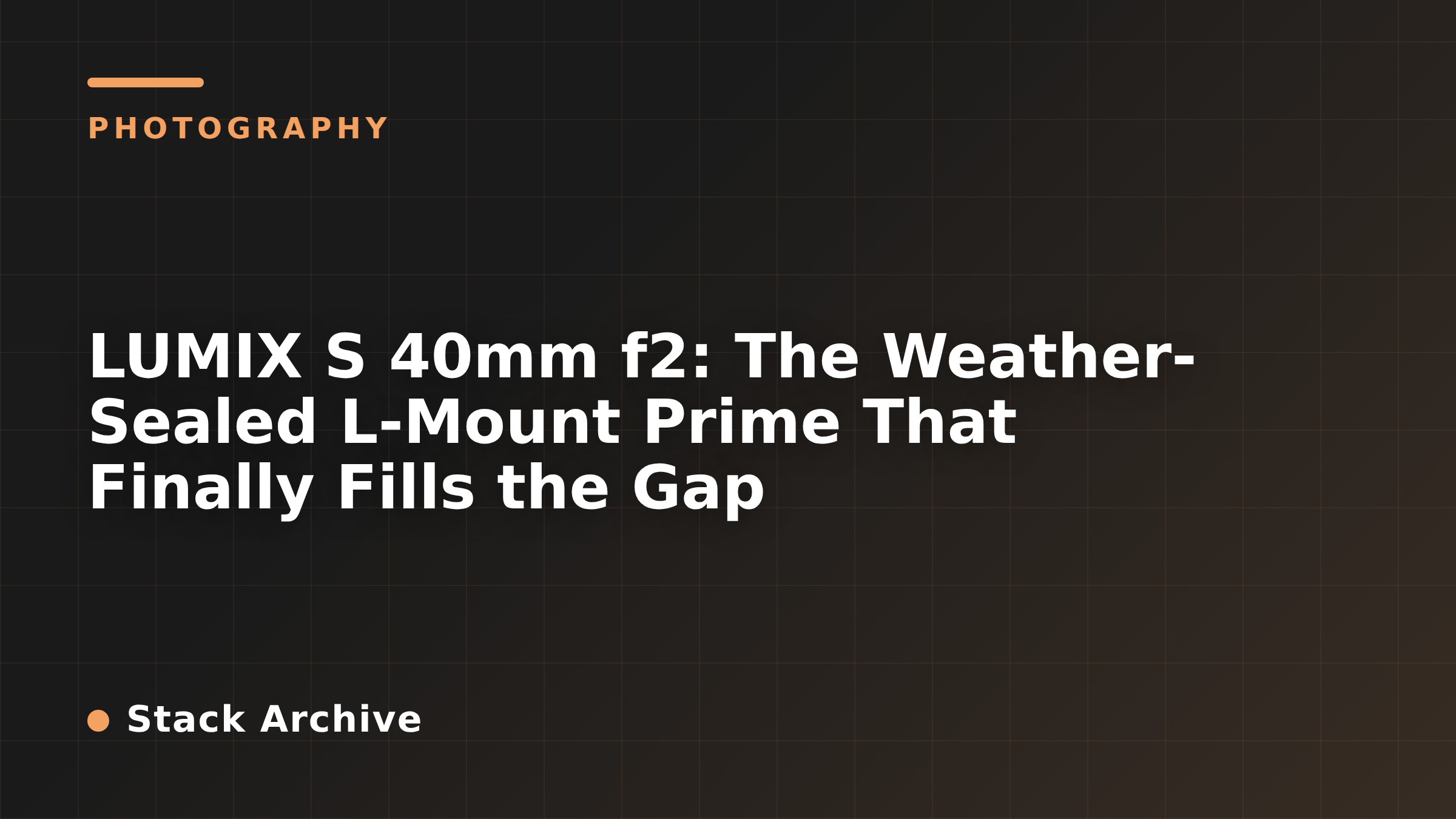 LUMIX S 40mm f2: The Weather-Sealed L-Mount Prime That Finally Fills the Gap