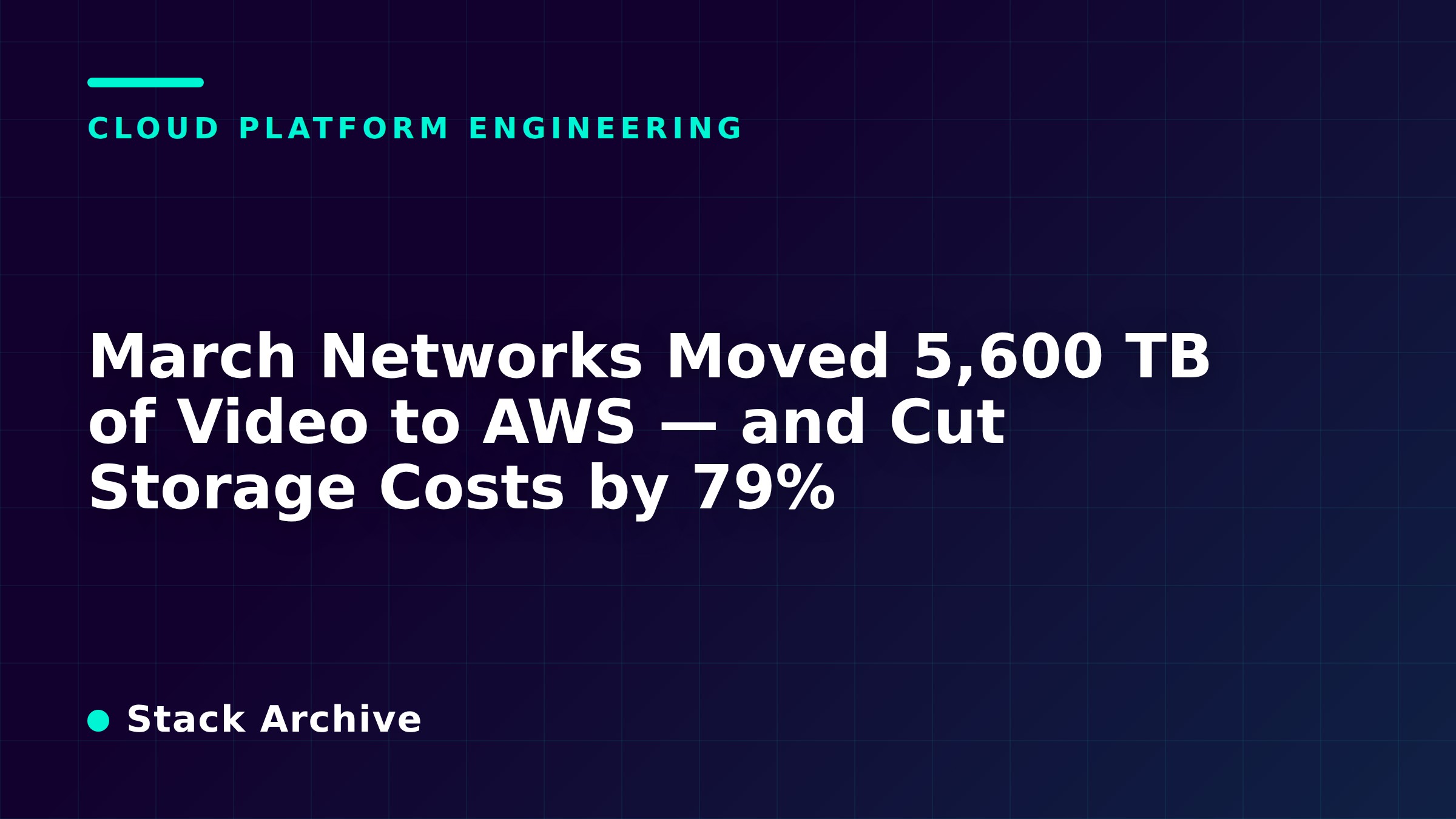 March Networks Moved 5,600 TB of Video to AWS — and Cut Storage Costs by 79%