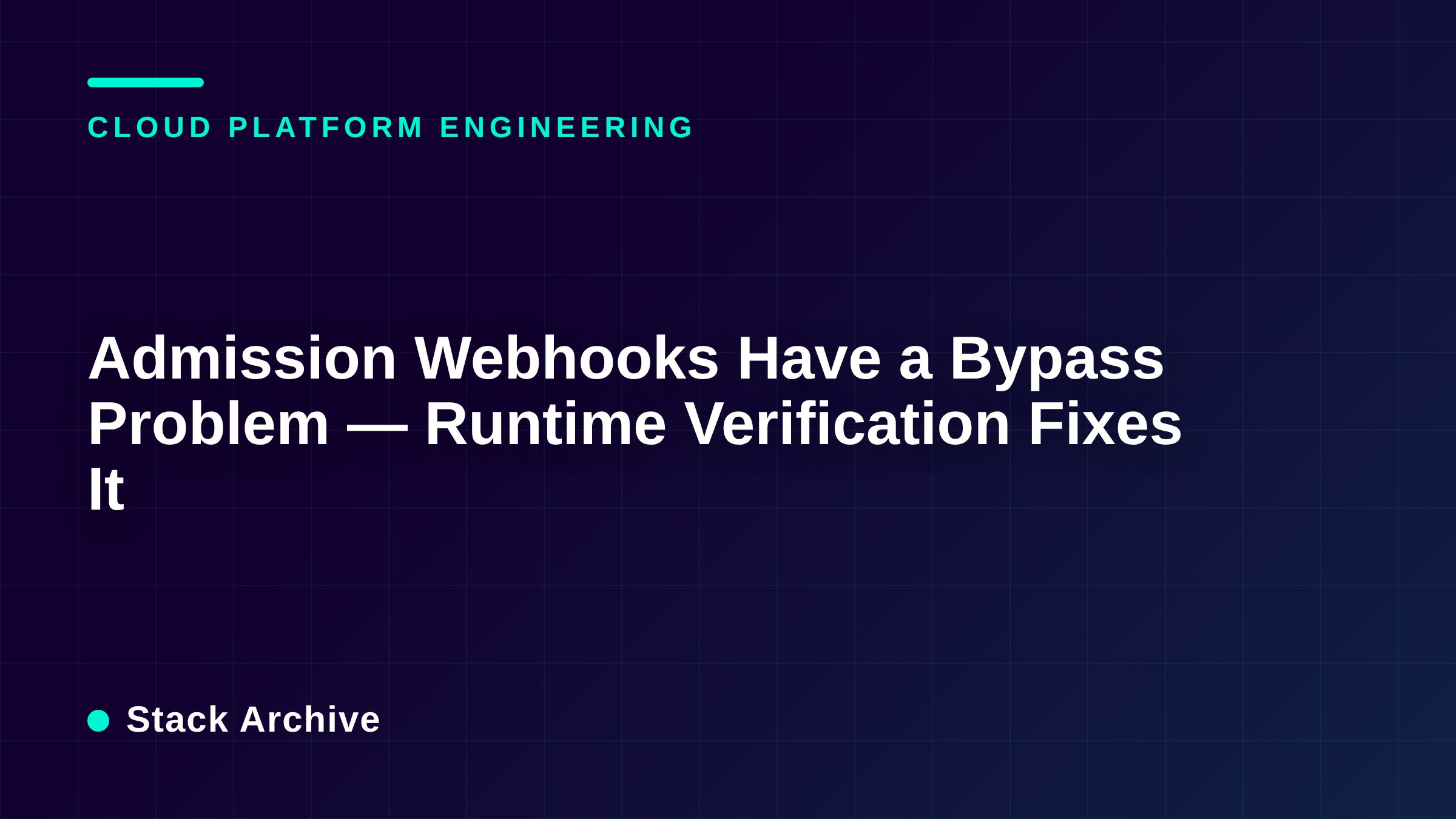 Admission Webhooks Have a Bypass Problem — Runtime Verification Fixes It