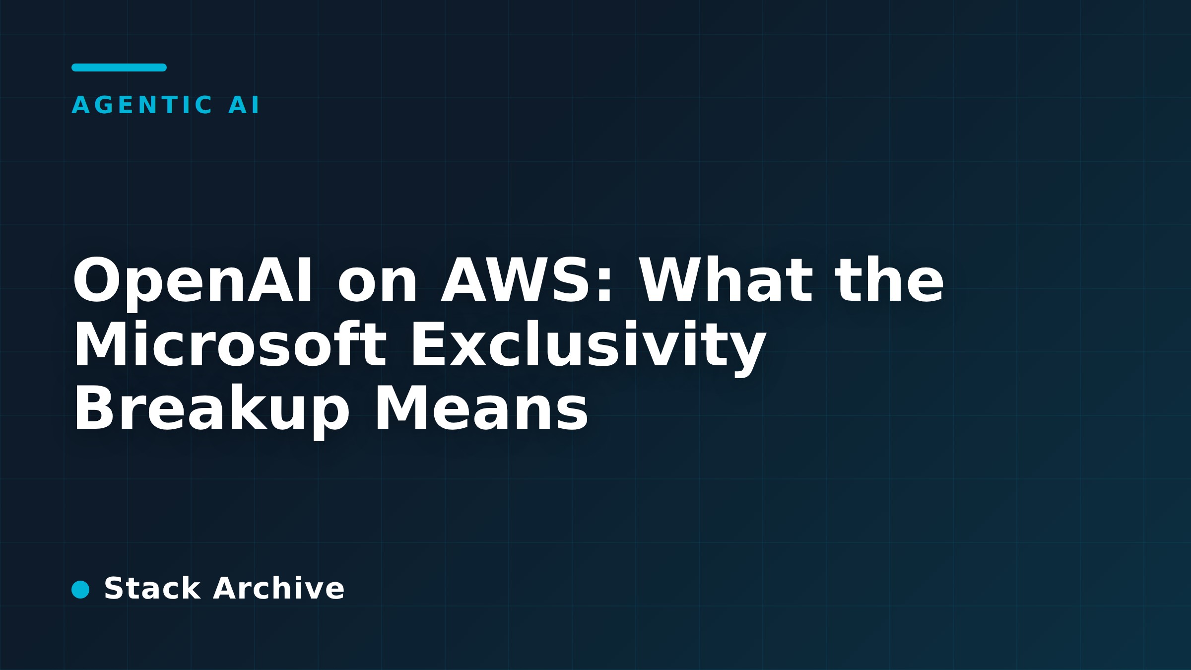 OpenAI on AWS: What the Microsoft Exclusivity Breakup Means