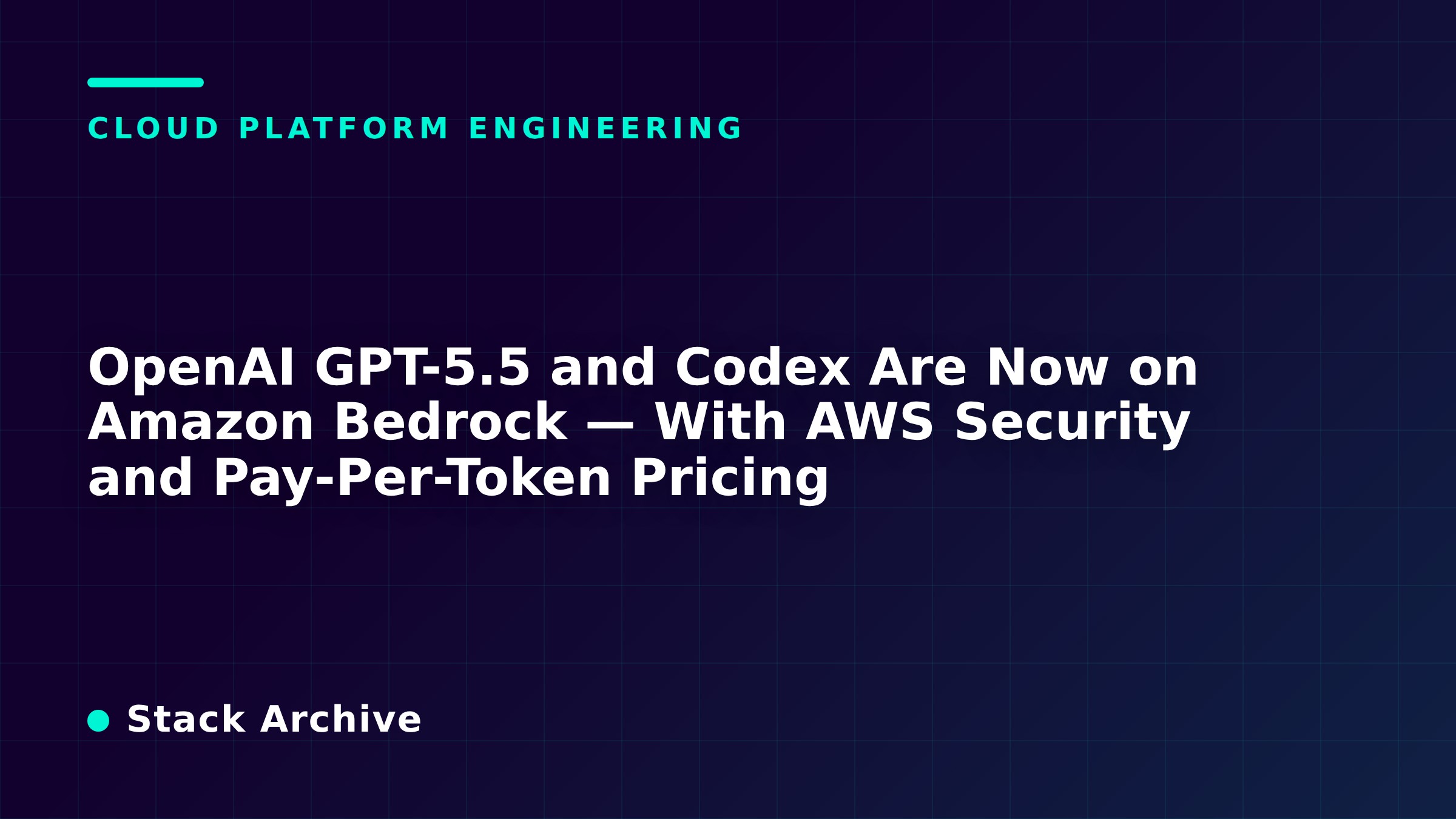 OpenAI GPT-5.5 and Codex Are Now on Amazon Bedrock — With AWS Security and Pay-Per-Token Pricing
