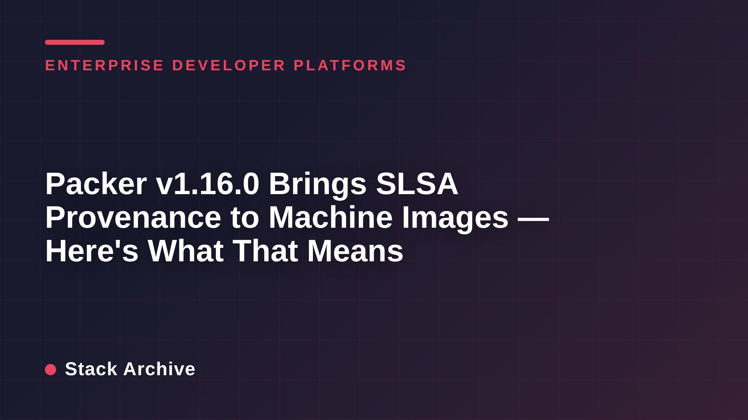 Packer v1.16.0 Brings SLSA Provenance to Machine Images — Here's What That Means
