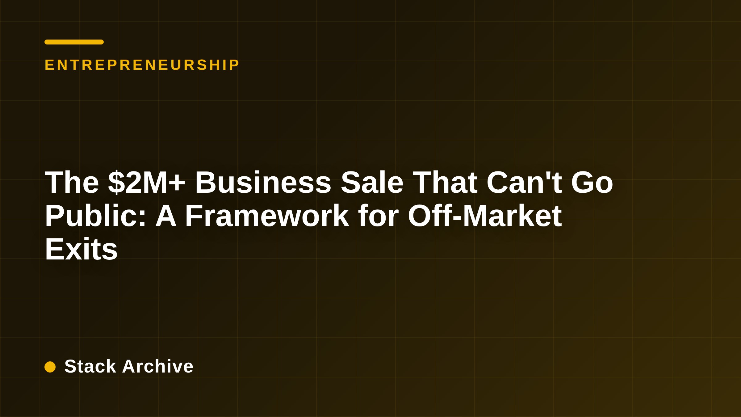 The $2M+ Business Sale That Can't Go Public: A Framework for Off-Market Exits