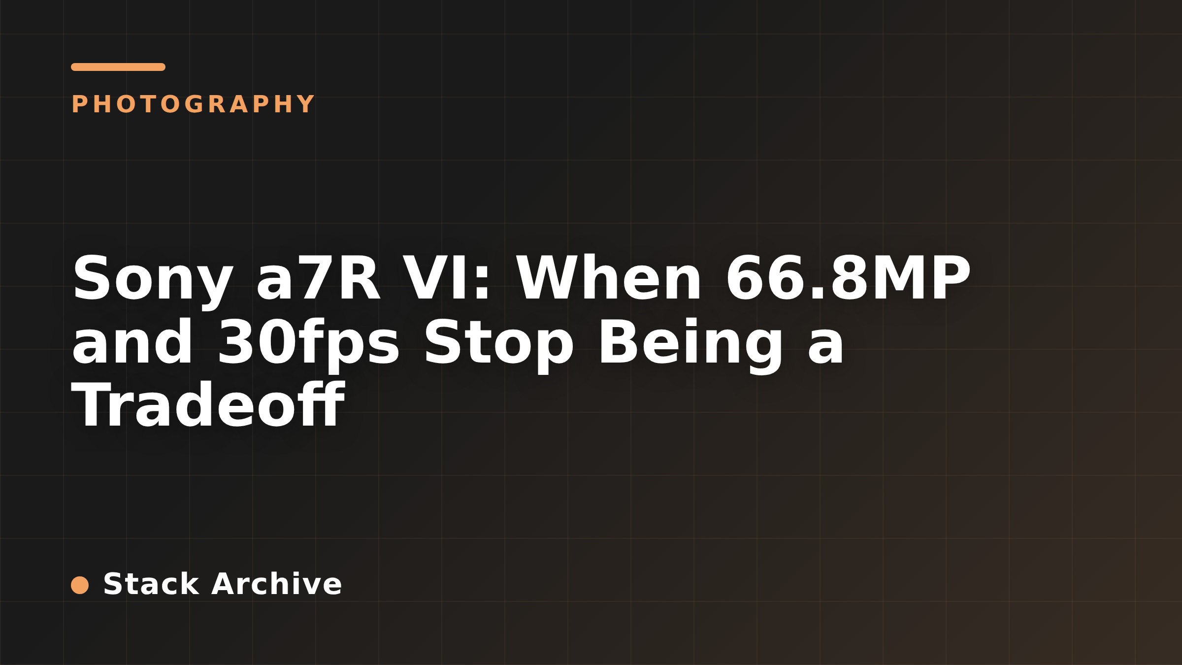 Sony a7R VI: When 66.8MP and 30fps Stop Being a Tradeoff