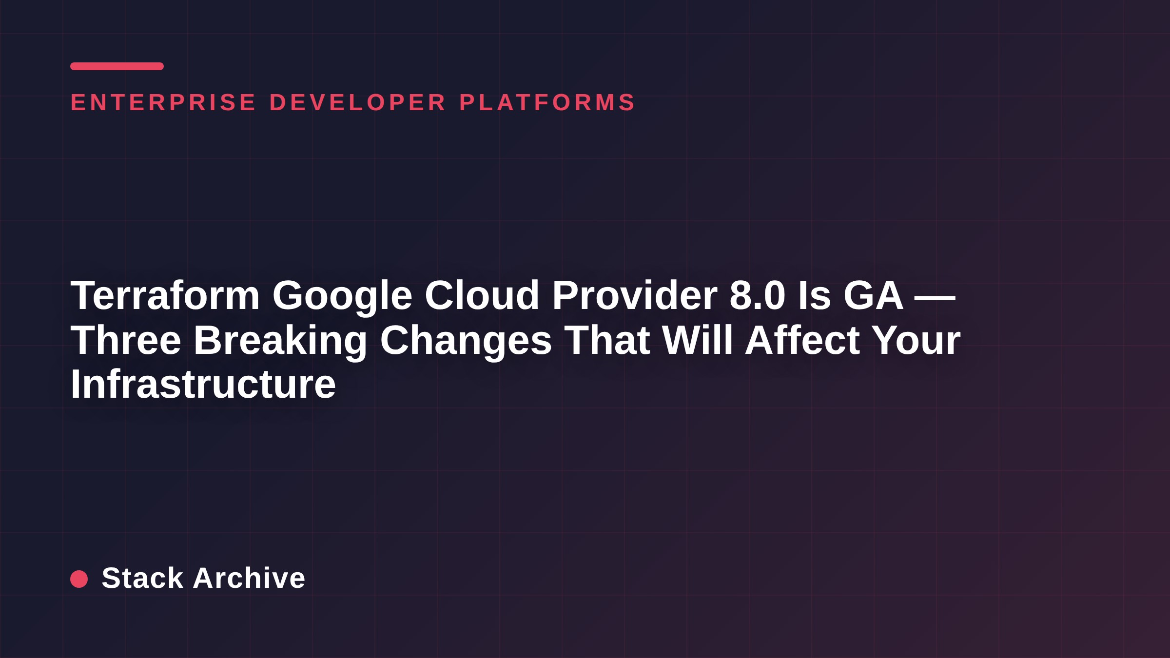 Terraform Google Cloud Provider 8.0 Is GA — Three Breaking Changes That Will Affect Your Infrastructure