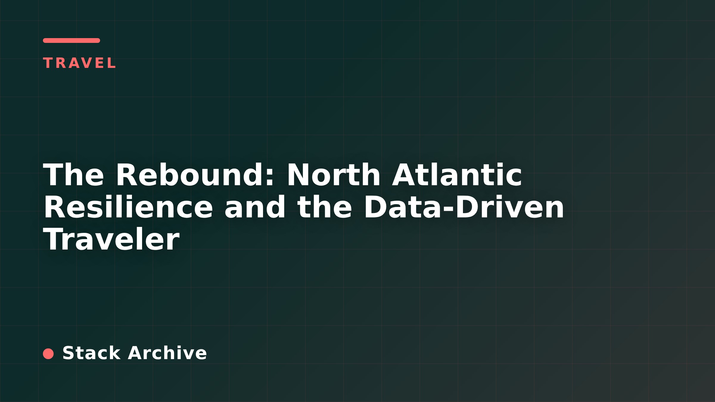 The Rebound: North Atlantic Resilience and the Data-Driven Traveler