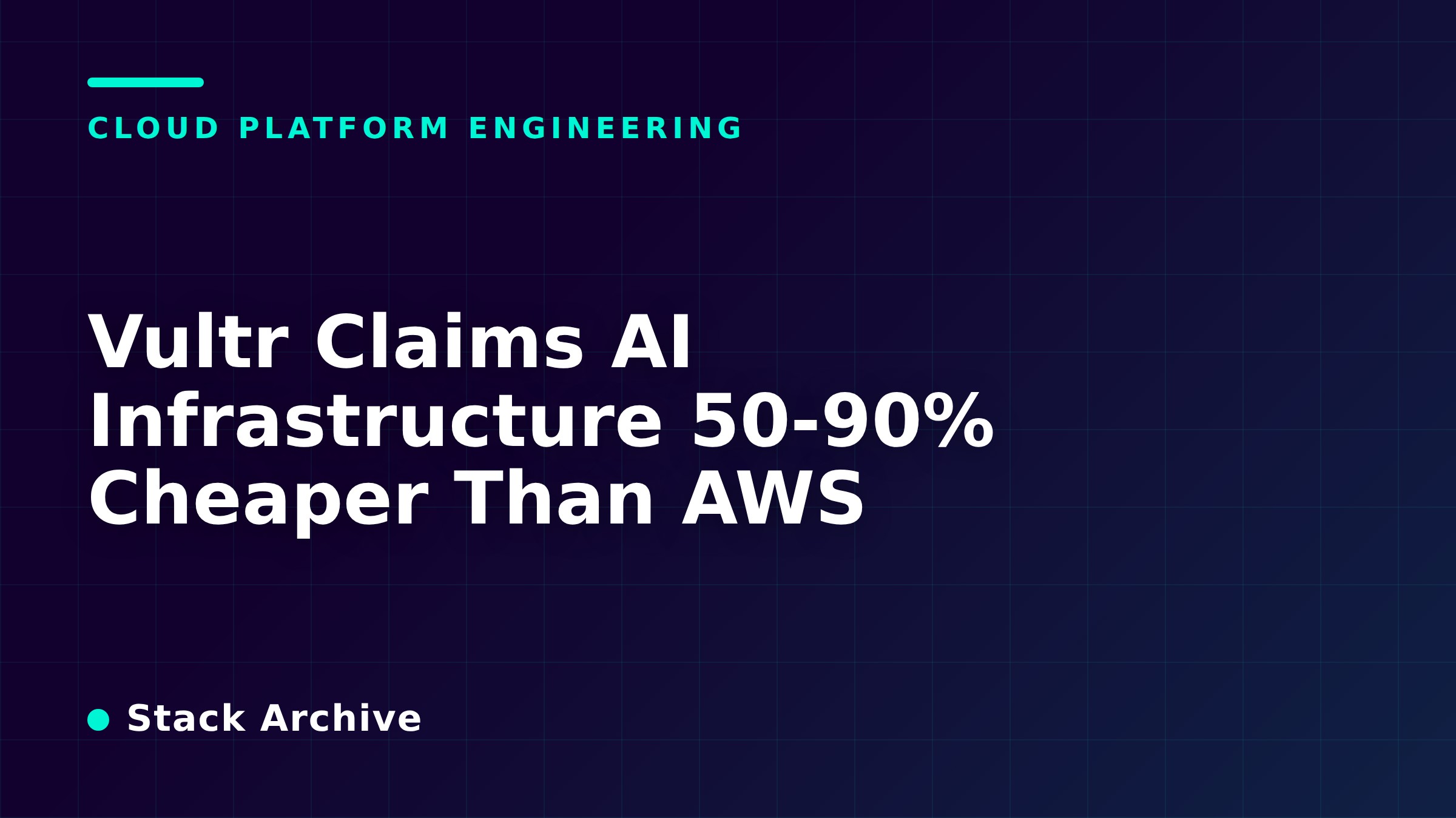 Vultr Claims AI Infrastructure 50-90% Cheaper Than AWS