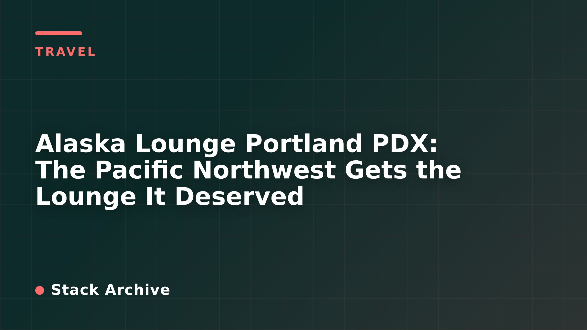 Alaska Lounge Portland PDX: The Pacific Northwest Gets the Lounge It Deserved