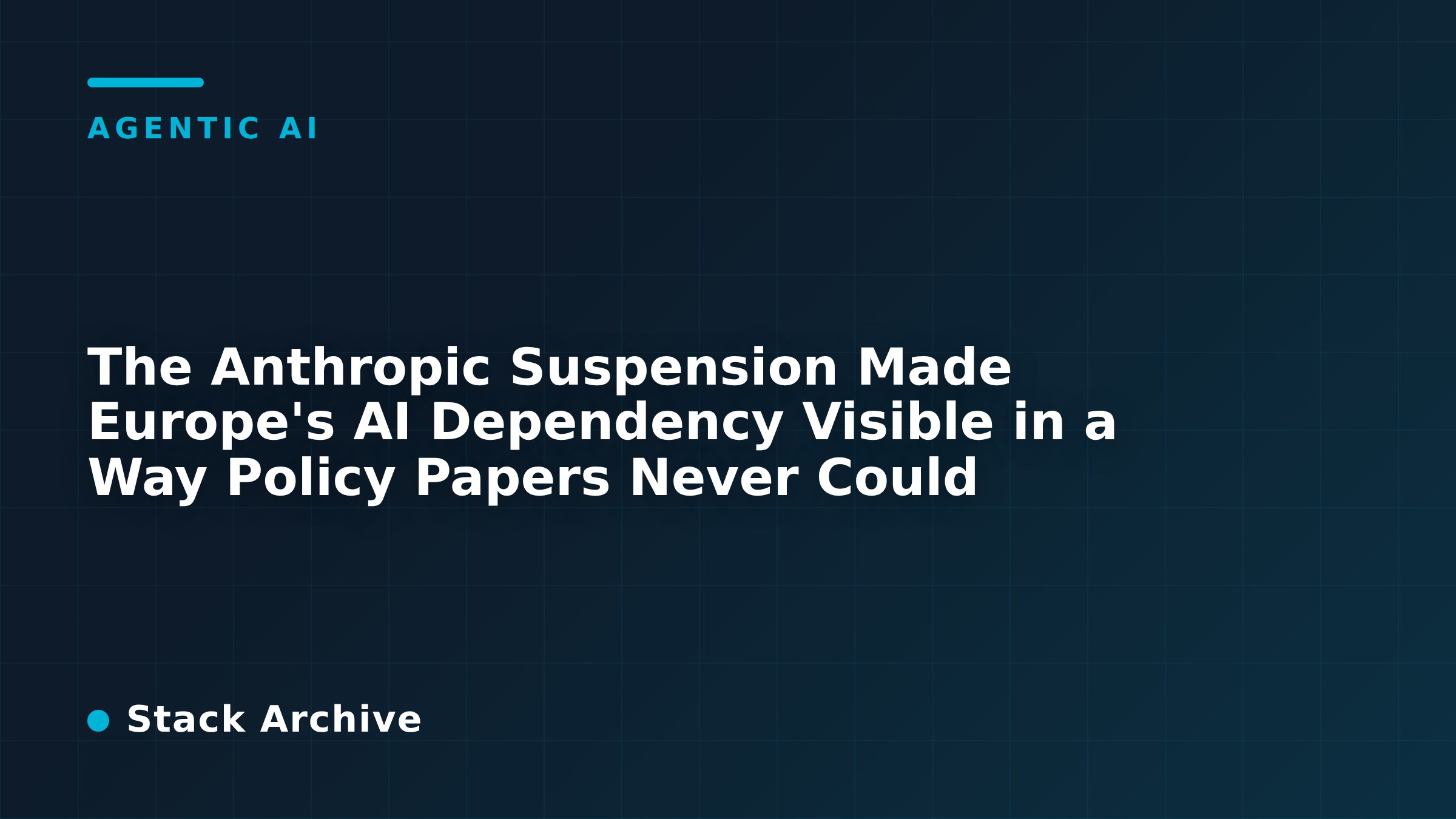 The Anthropic Suspension Made Europe's AI Dependency Visible in a Way Policy Papers Never Could