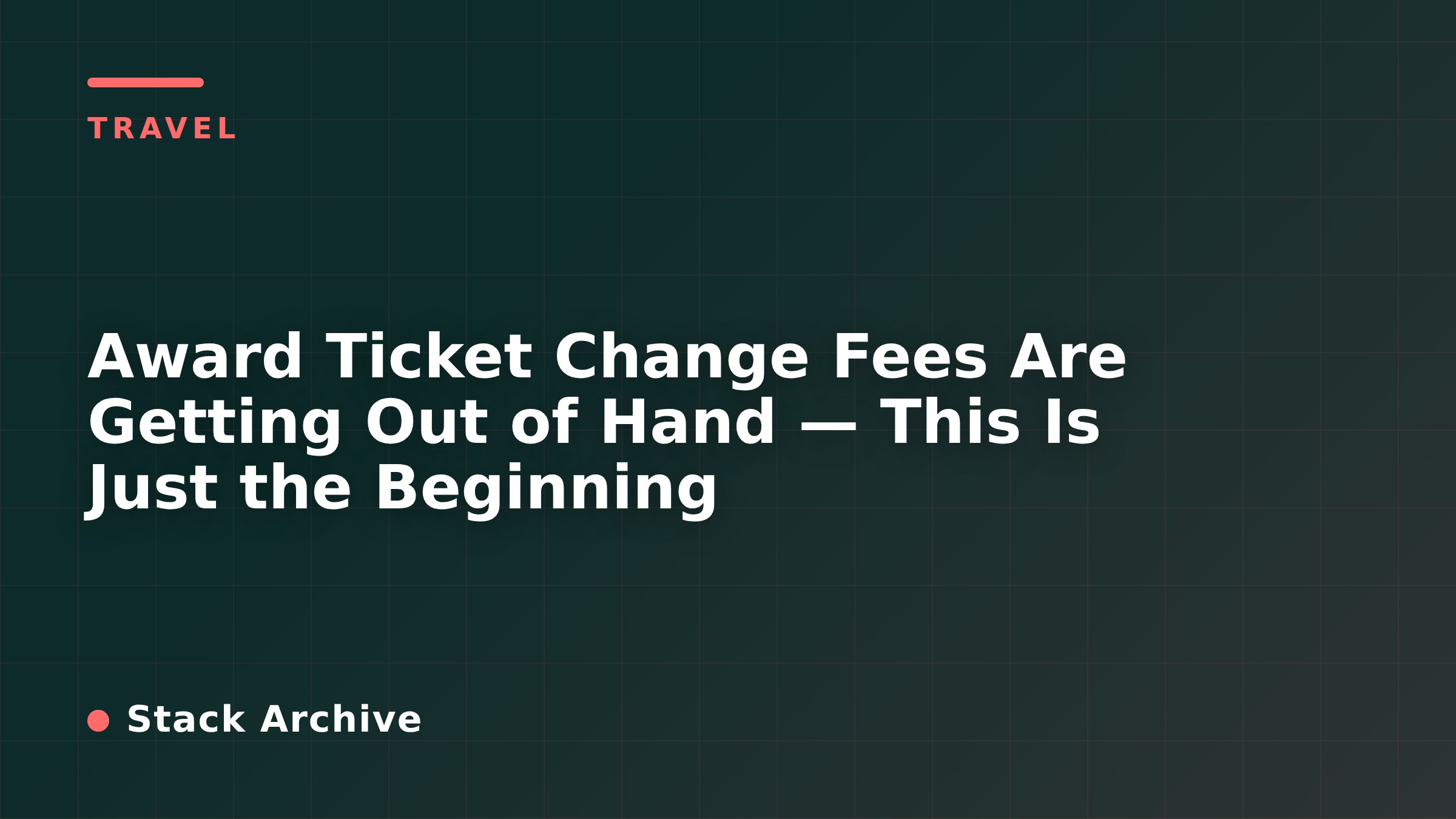Award Ticket Change Fees Are Getting Out of Hand — This Is Just the Beginning