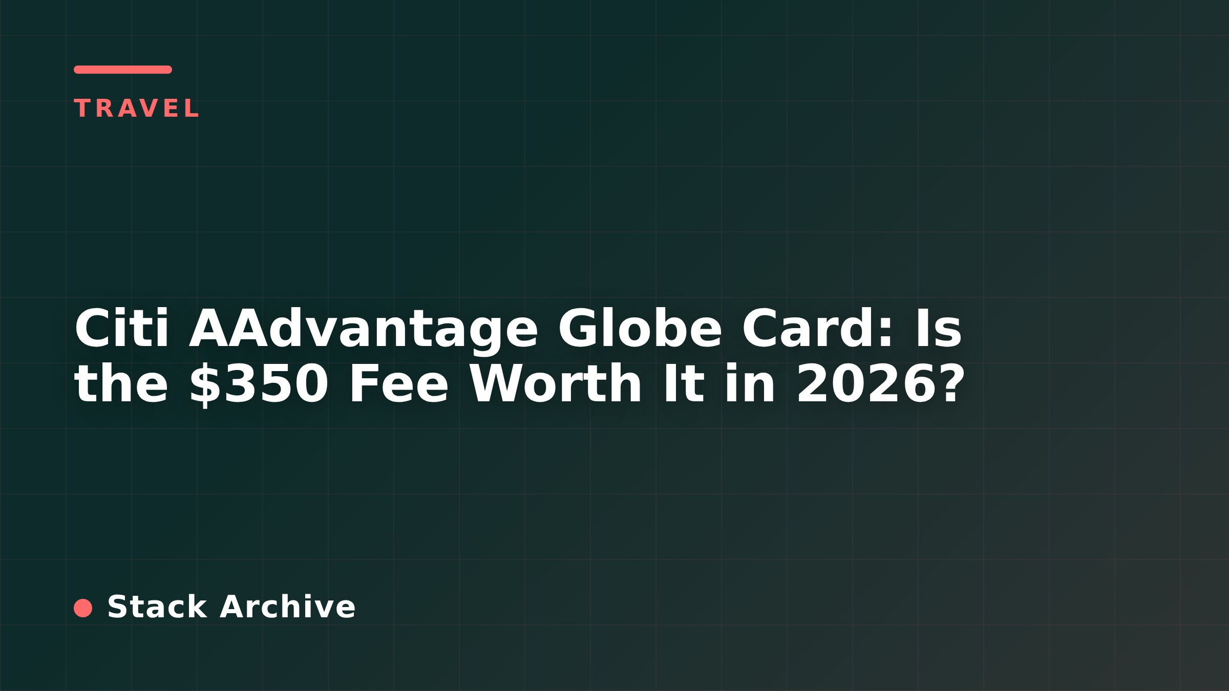 Citi AAdvantage Globe Card: Is the $350 Fee Worth It in 2026?