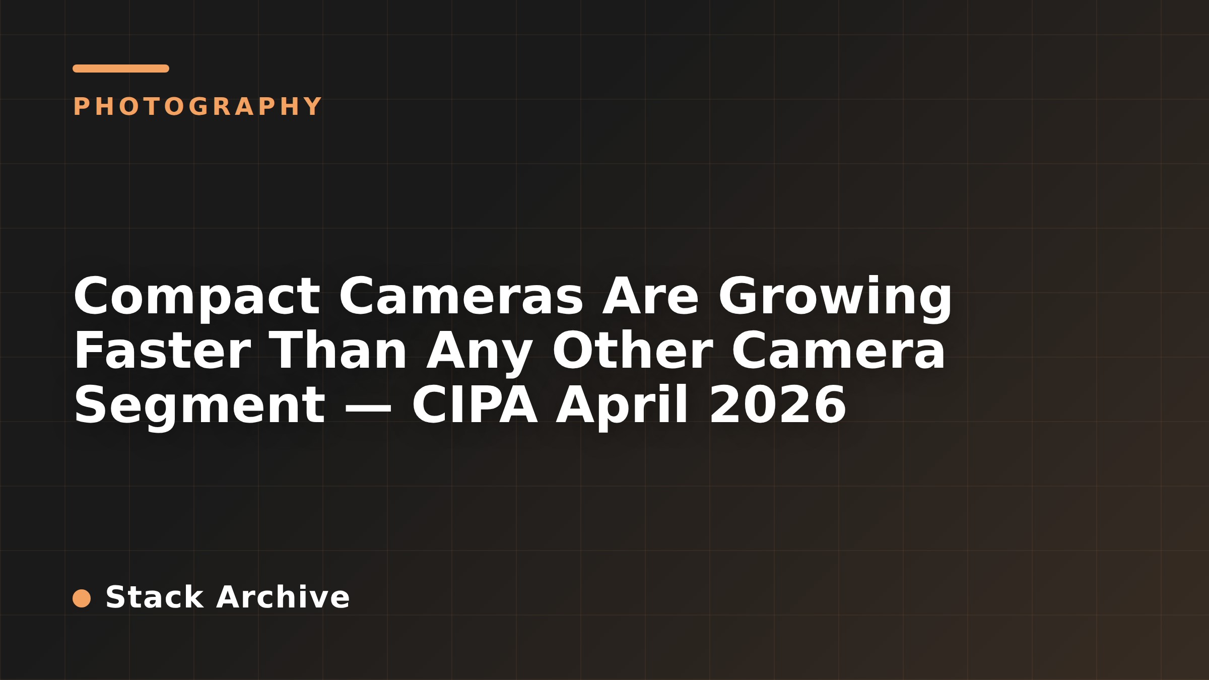 Compact Cameras Are Growing Faster Than Any Other Camera Segment — CIPA April 2026