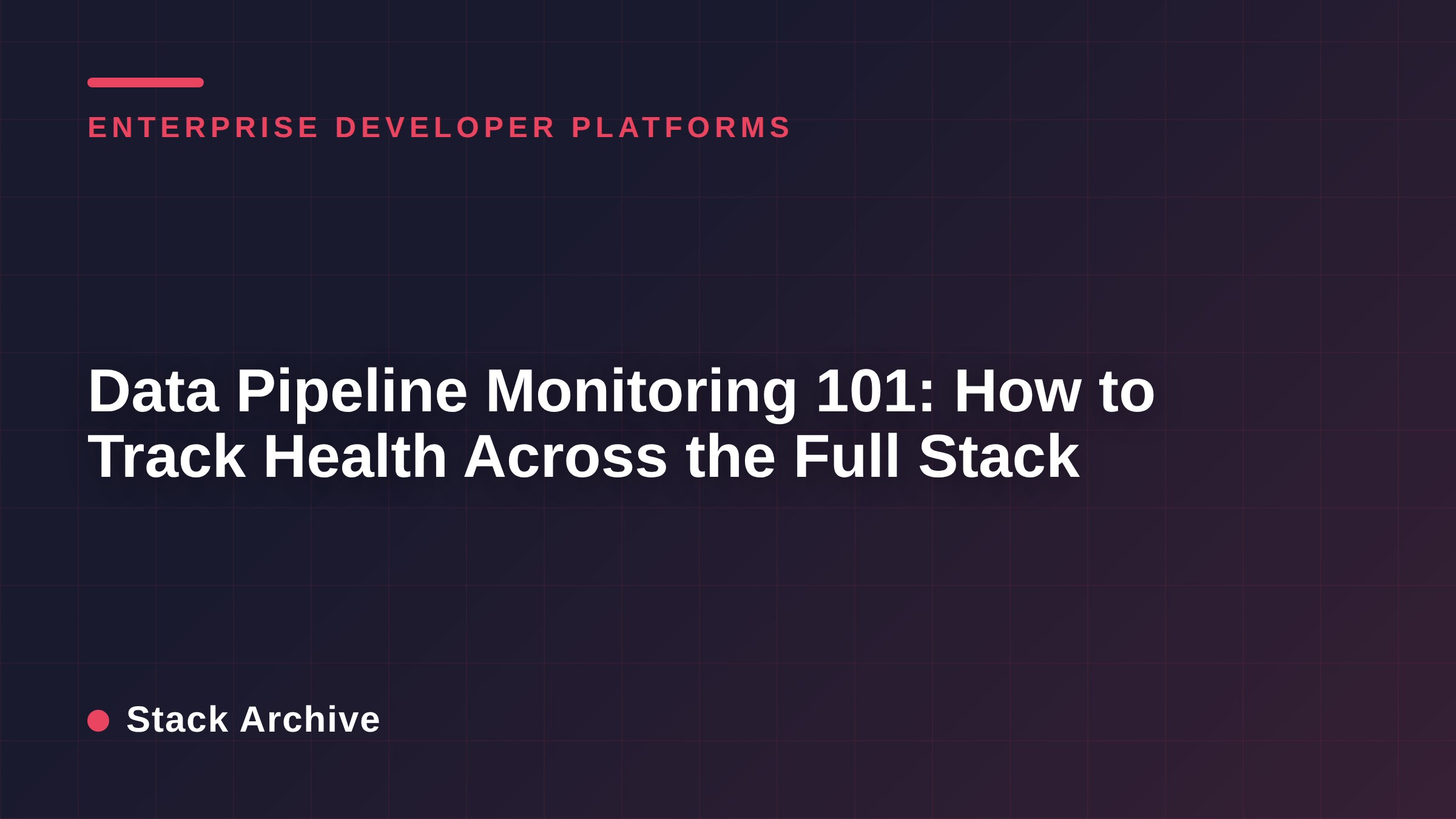 Data Pipeline Monitoring 101: How to Track Health Across the Full Stack