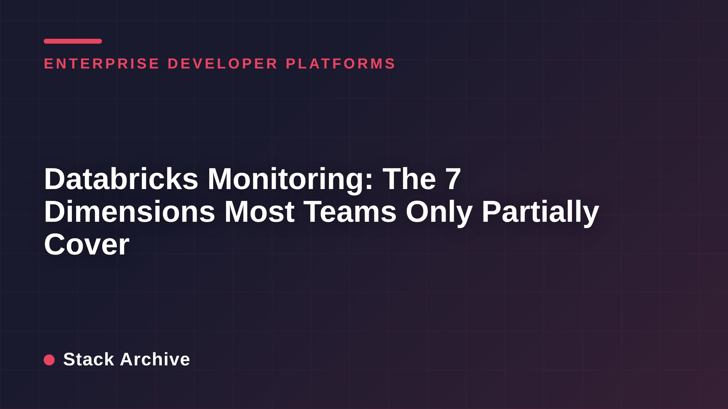 Databricks Monitoring: The 7 Dimensions Most Teams Only Partially Cover