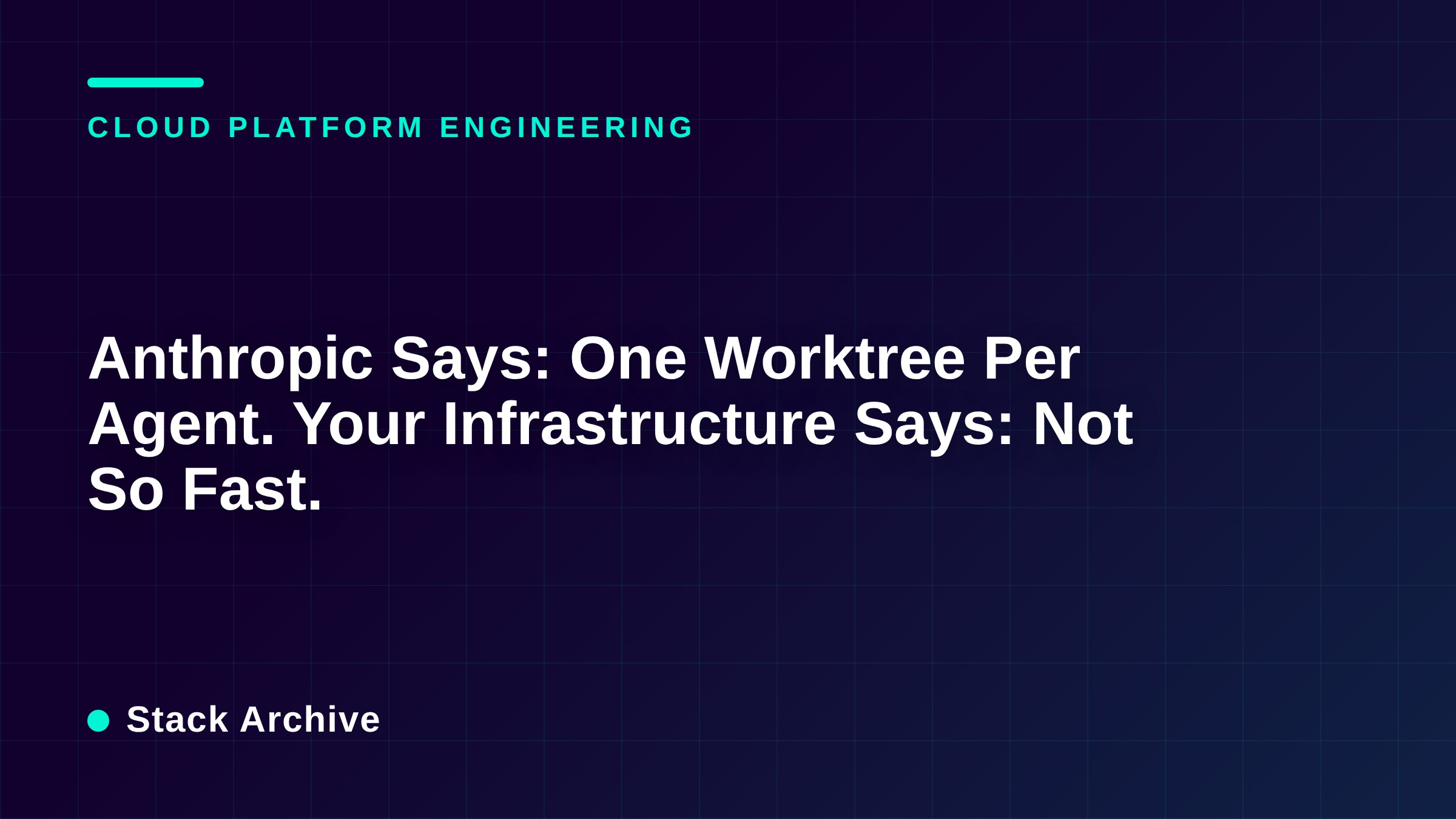 Anthropic Says: One Worktree Per Agent. Your Infrastructure Says: Not So Fast.