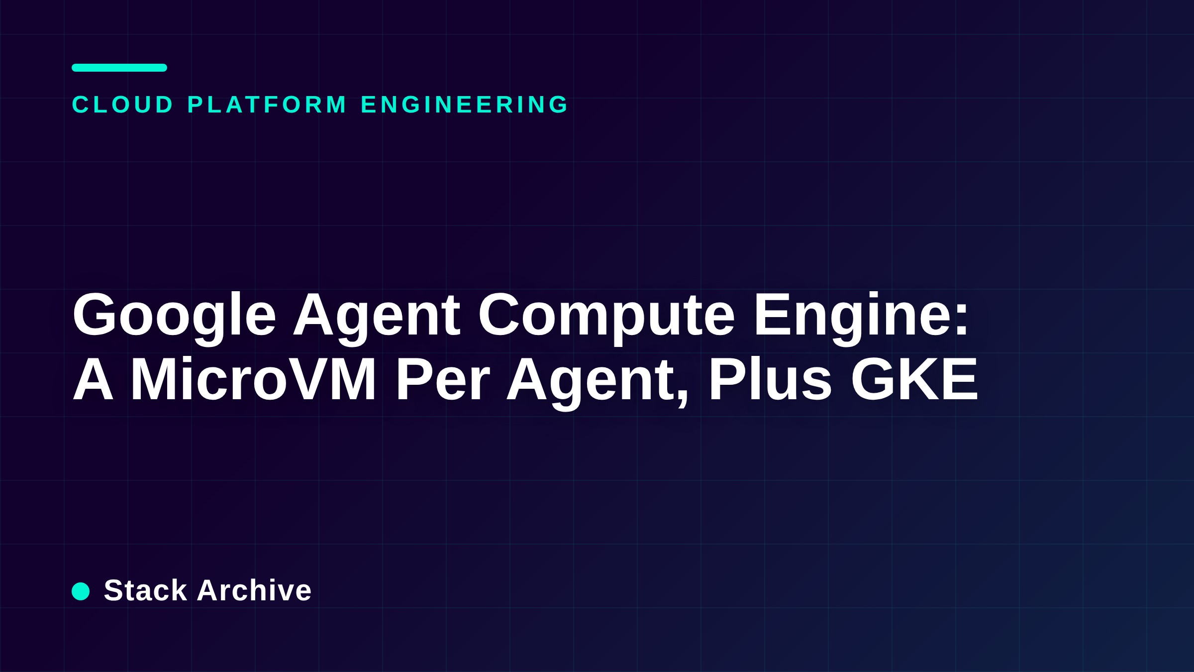 Google Agent Compute Engine: A MicroVM Per Agent, Plus GKE
