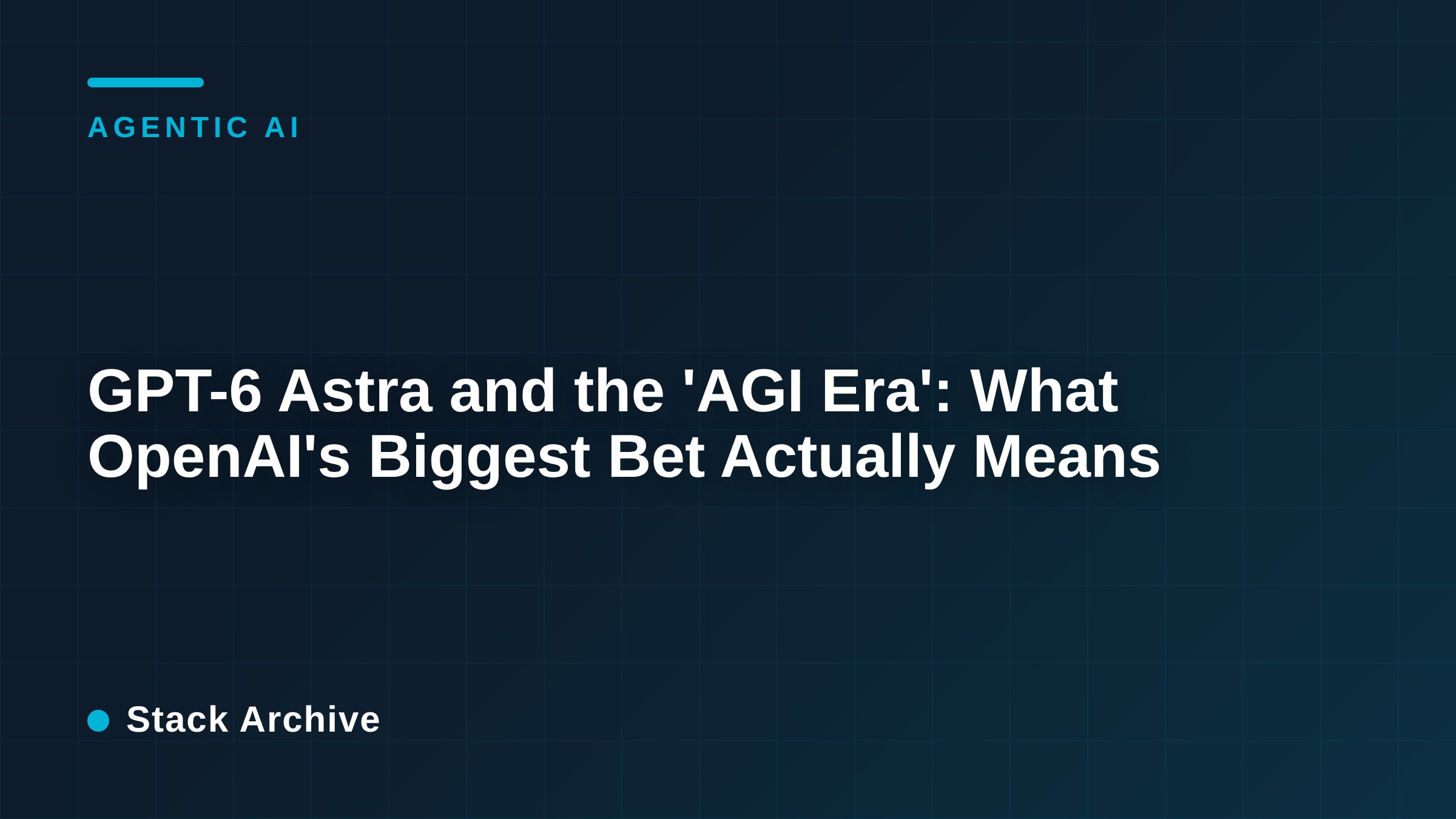 GPT-6 Astra and the 'AGI Era': What OpenAI's Biggest Bet Actually Means