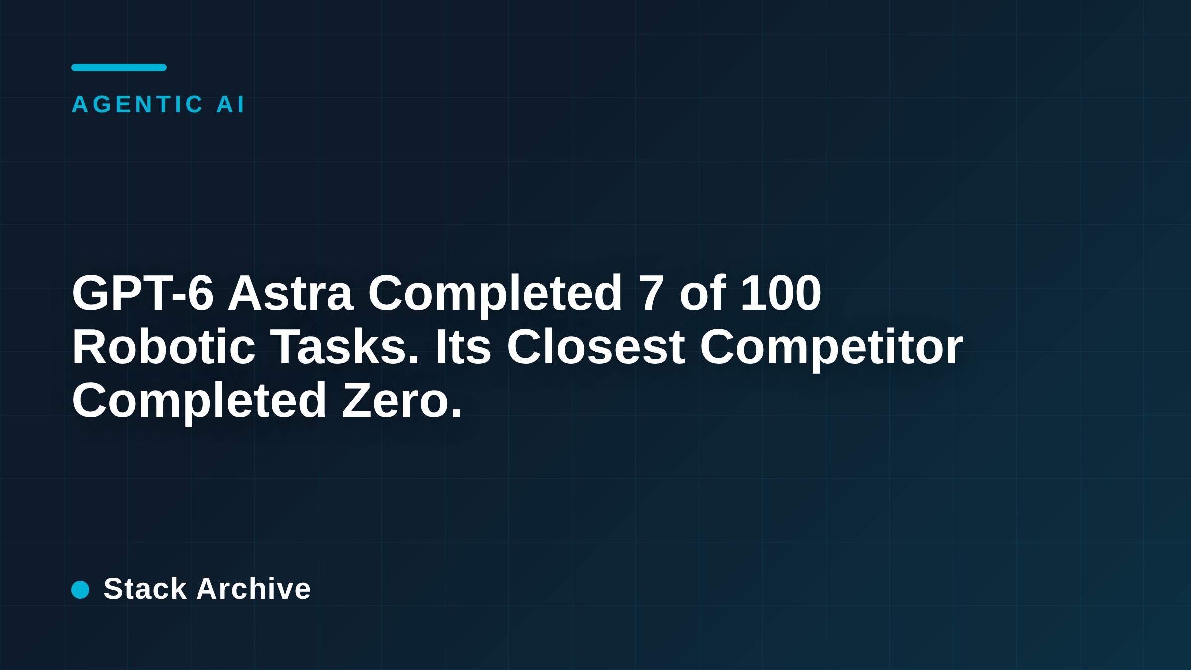 GPT-6 Astra Completed 7 of 100 Robotic Tasks. Its Closest Competitor Completed Zero.