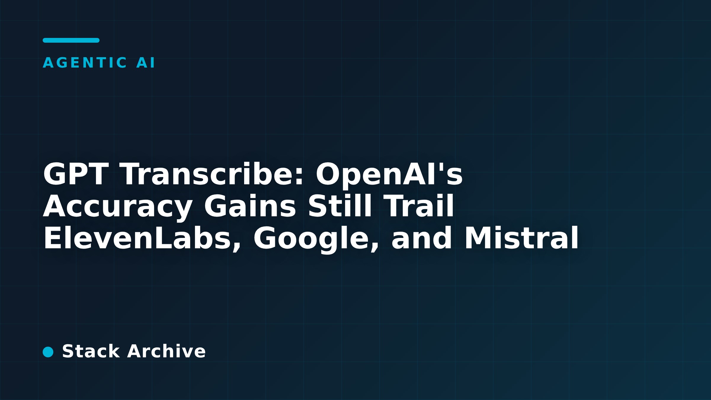GPT Transcribe: OpenAI's Accuracy Gains Still Trail ElevenLabs, Google, and Mistral