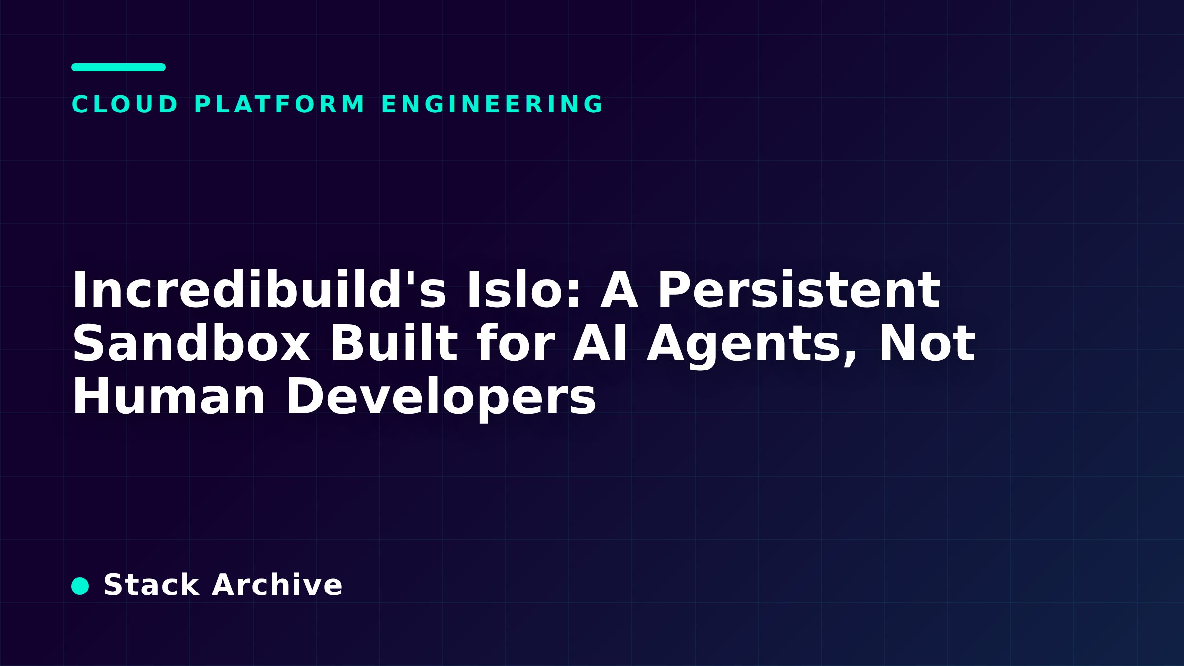 Incredibuild's Islo: A Persistent Sandbox Built for AI Agents, Not Human Developers