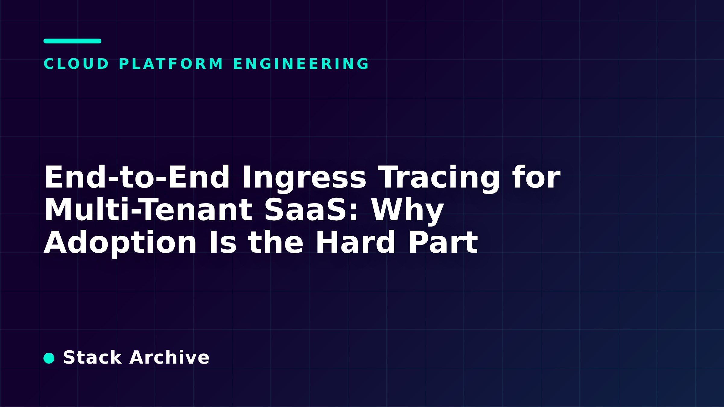 End-to-End Ingress Tracing for Multi-Tenant SaaS: Why Adoption Is the Hard Part