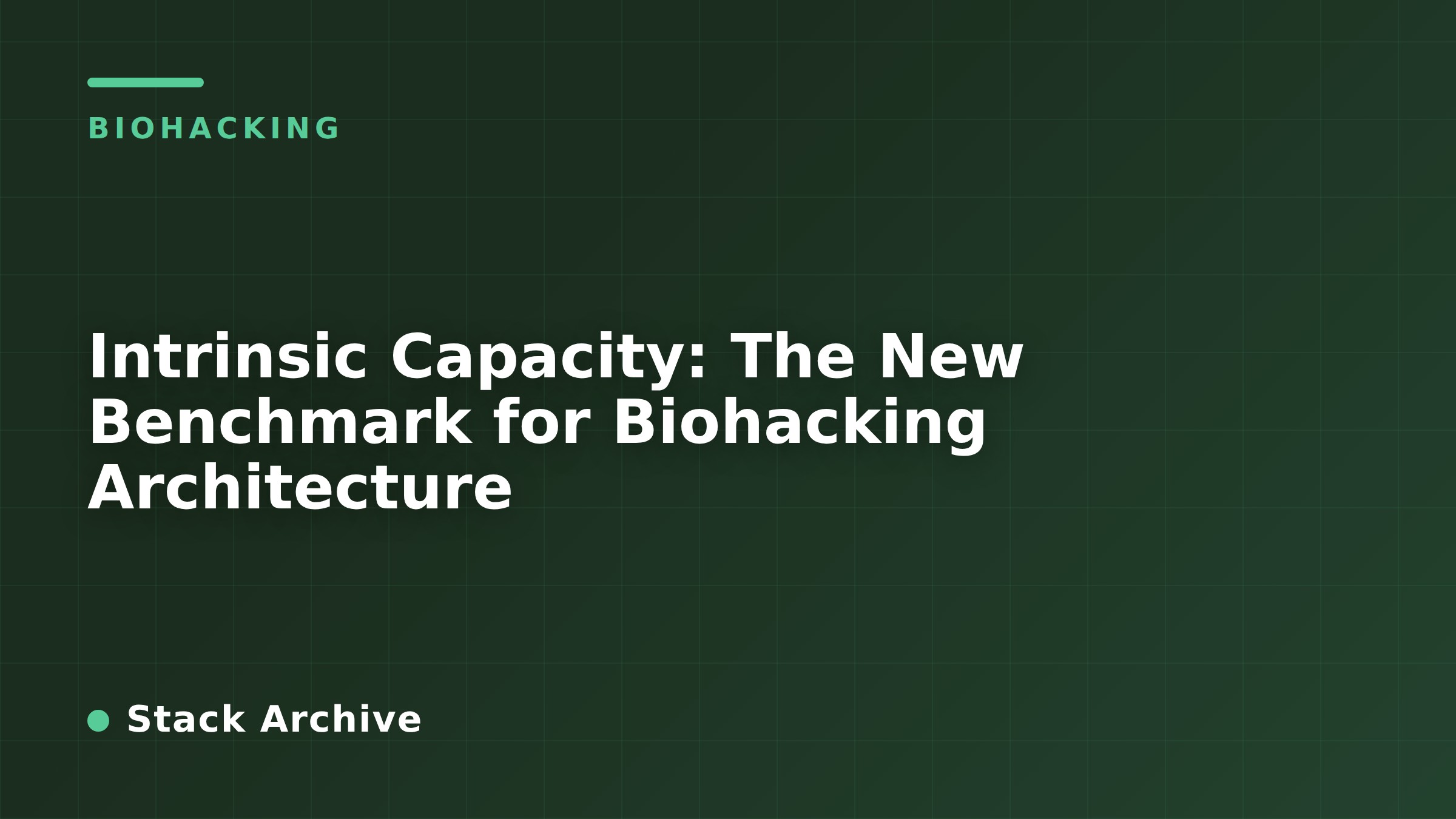 Intrinsic Capacity: The New Benchmark for Biohacking Architecture