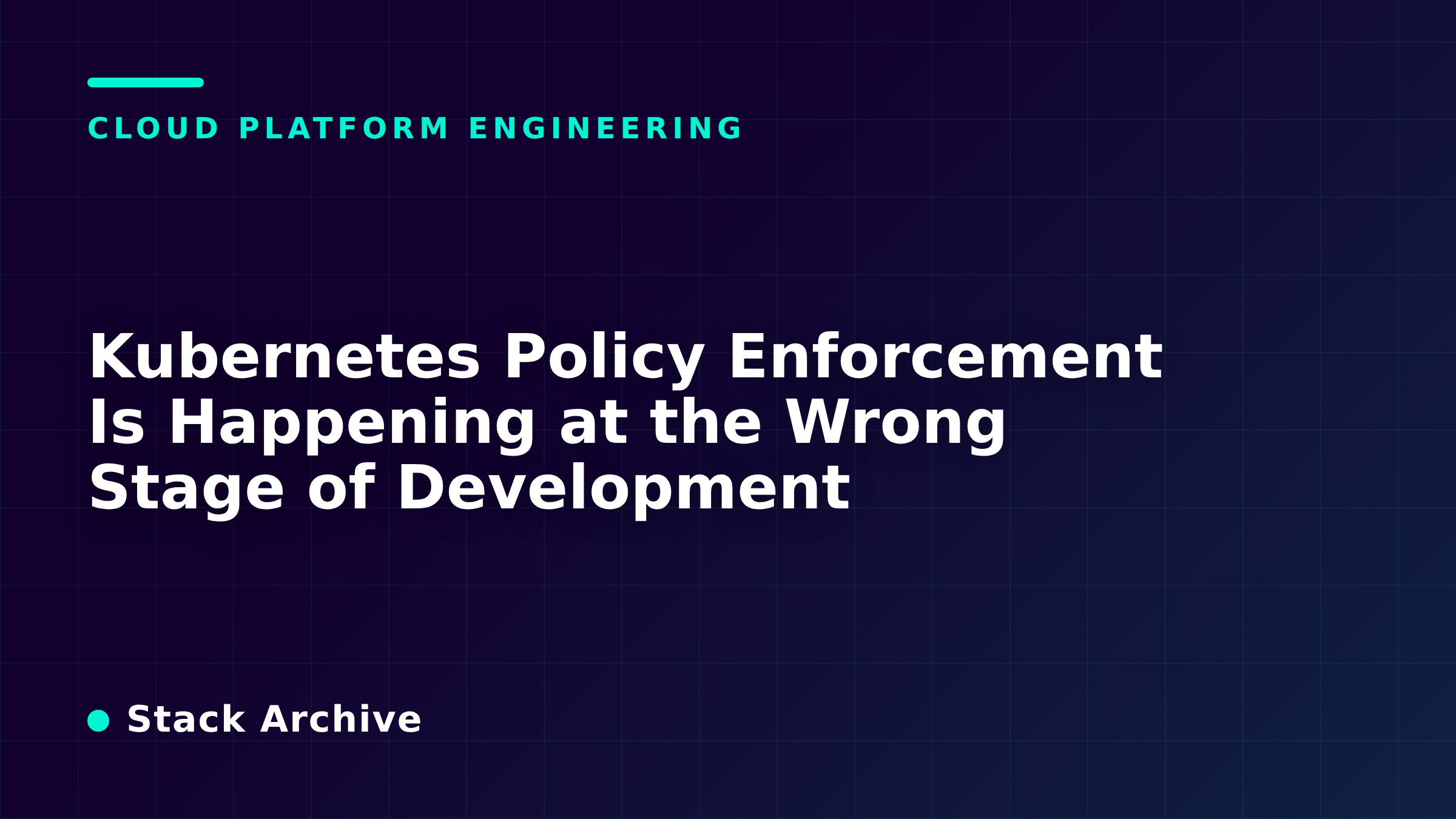 Kubernetes Policy Enforcement Is Happening at the Wrong Stage of Development