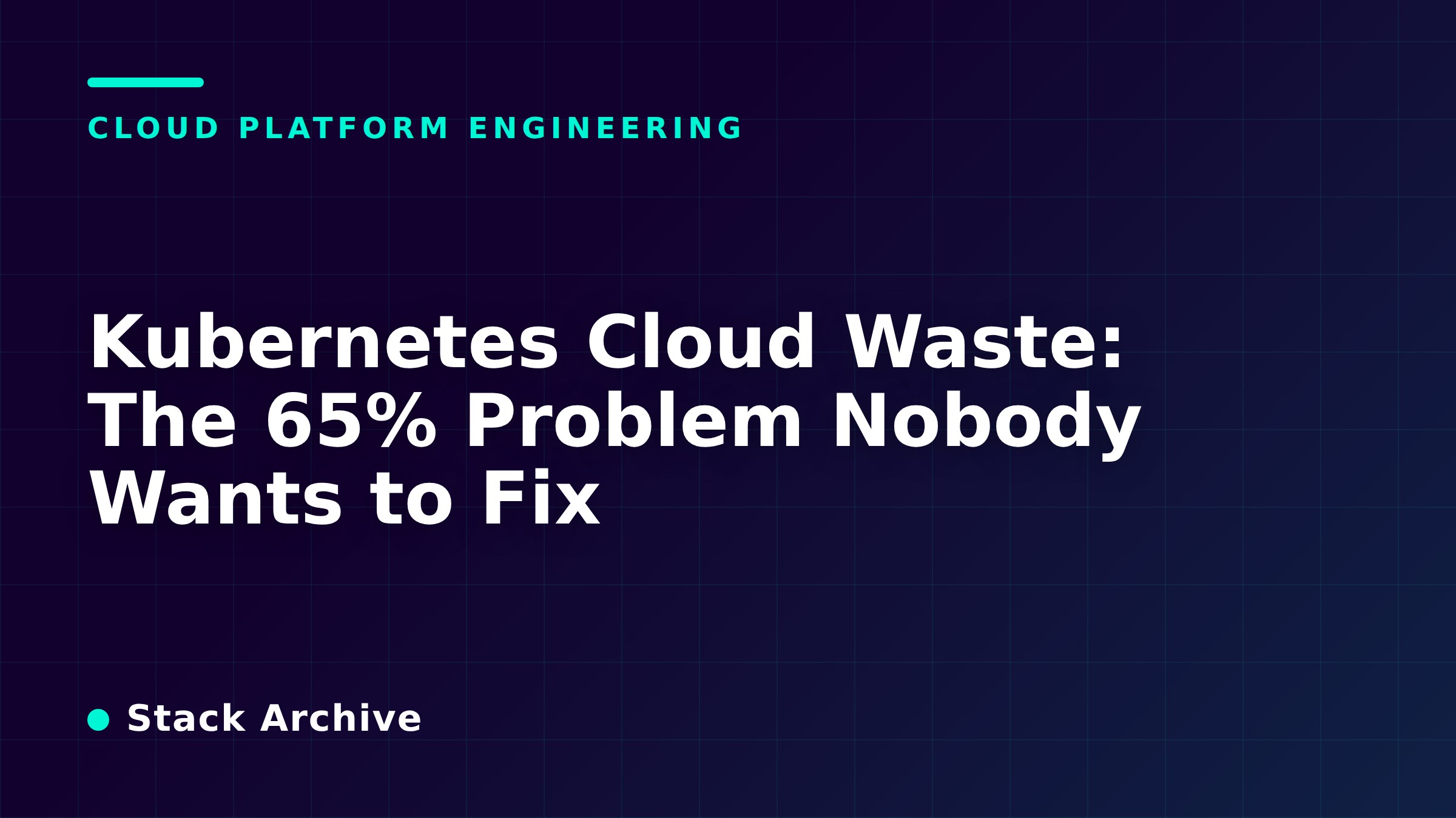 Kubernetes Cloud Waste: The 65% Problem Nobody Wants to Fix