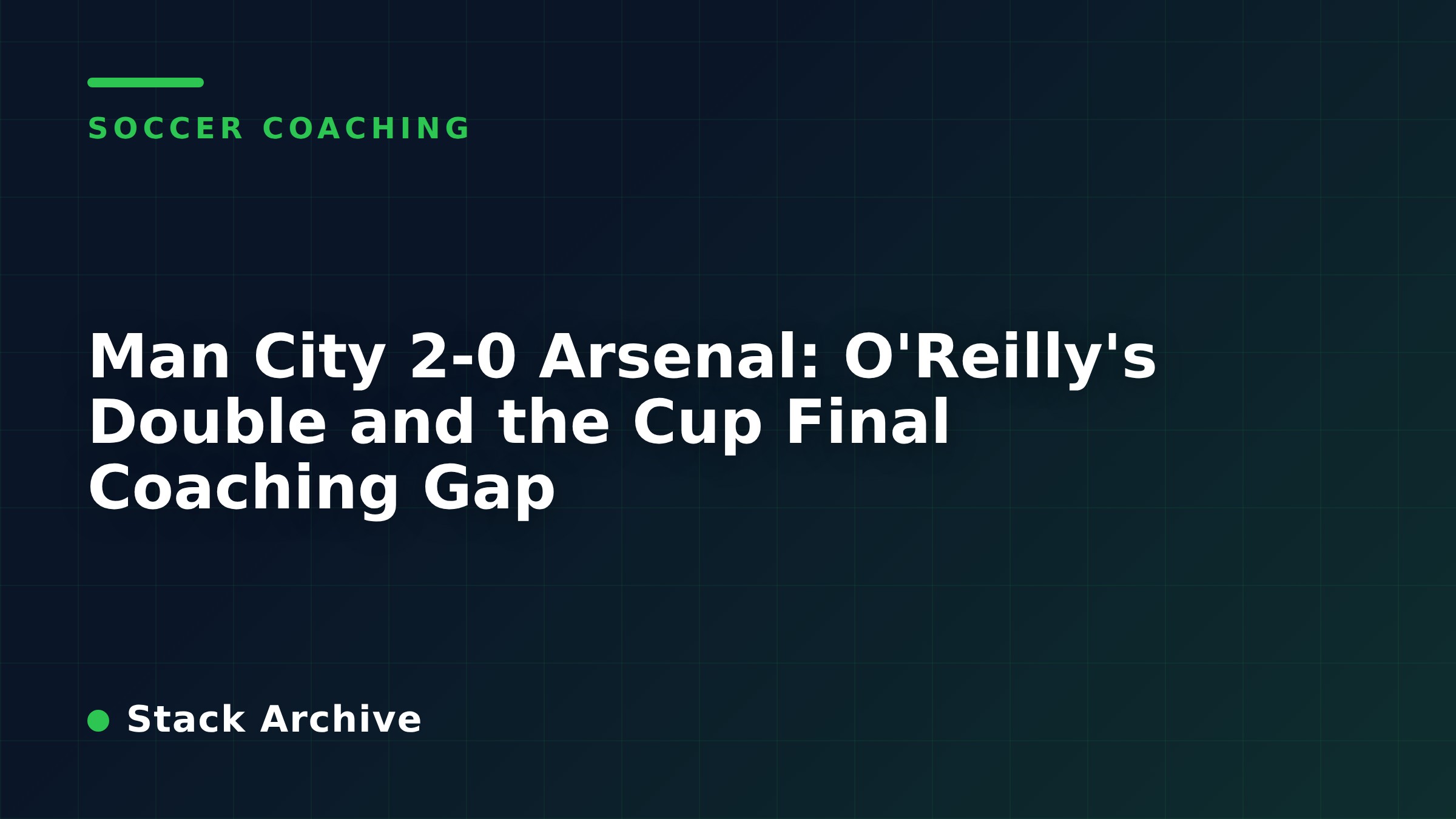 Man City 2-0 Arsenal: O'Reilly's Double and the Cup Final Coaching Gap