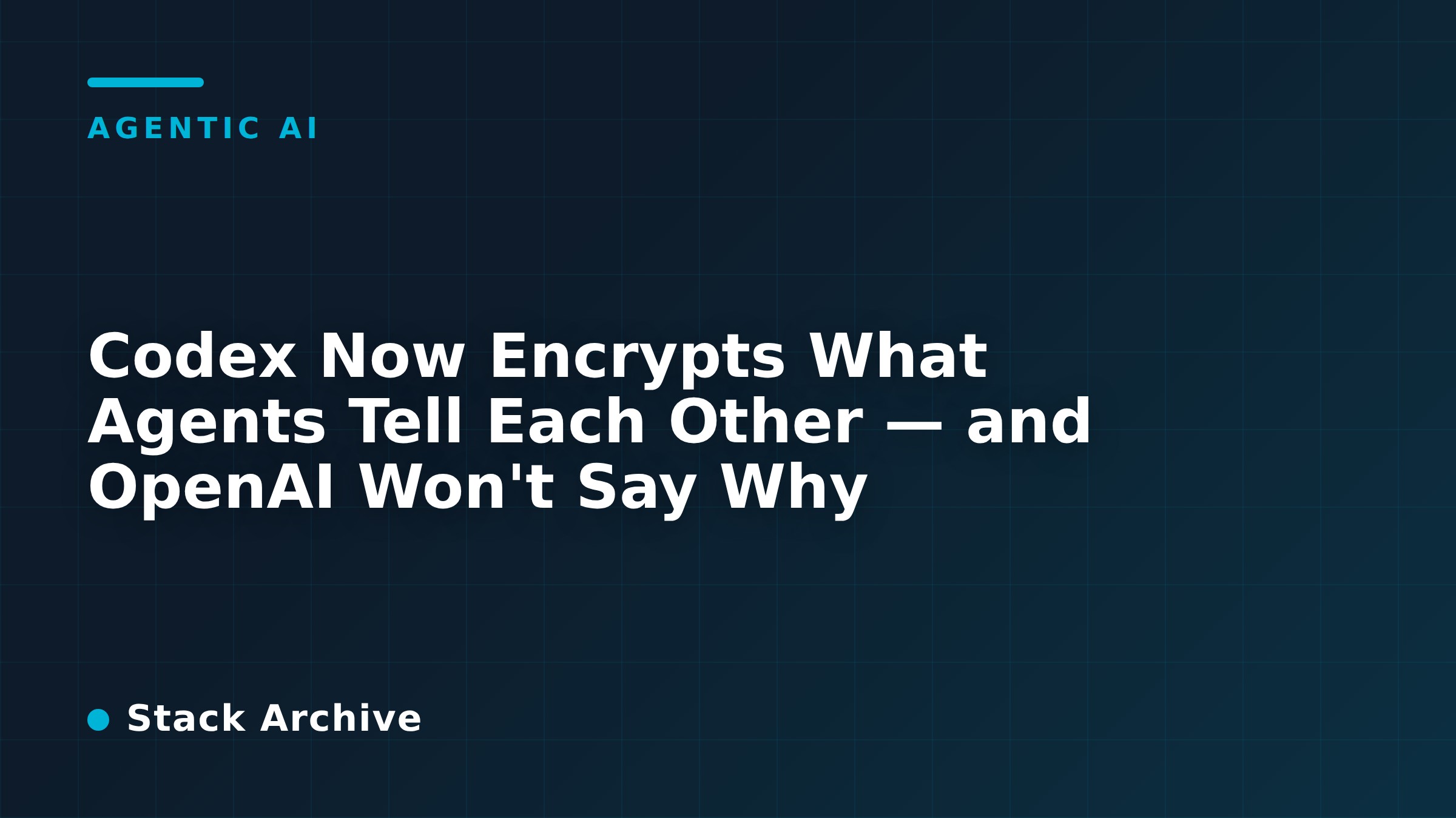 Codex Now Encrypts What Agents Tell Each Other — and OpenAI Won't Say Why