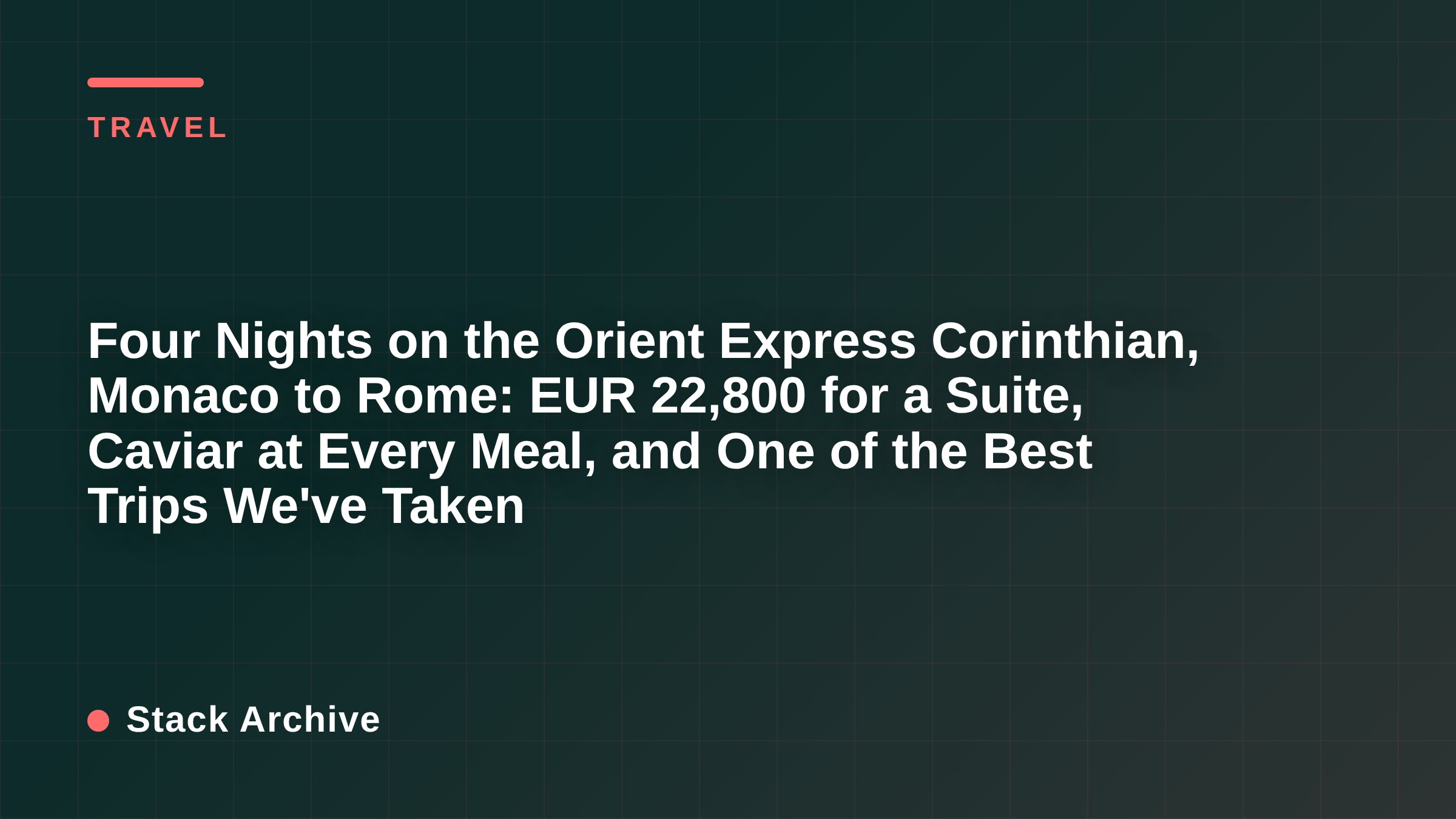 Four Nights on the Orient Express Corinthian, Monaco to Rome: EUR 22,800 for a Suite, Caviar at Every Meal, and One of the Best Trips We've Taken