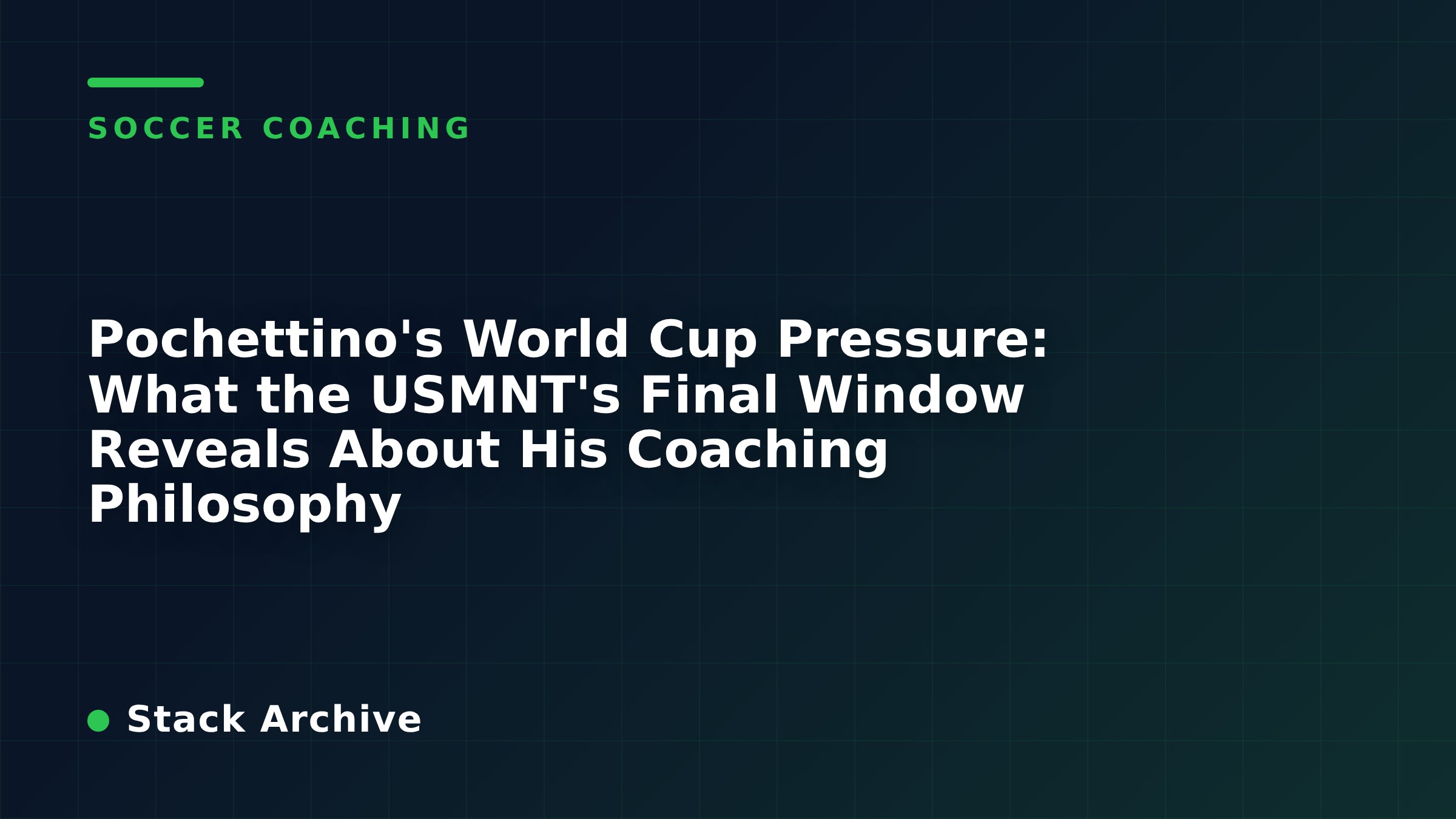 Pochettino's World Cup Pressure: What the USMNT's Final Window Reveals About His Coaching Philosophy