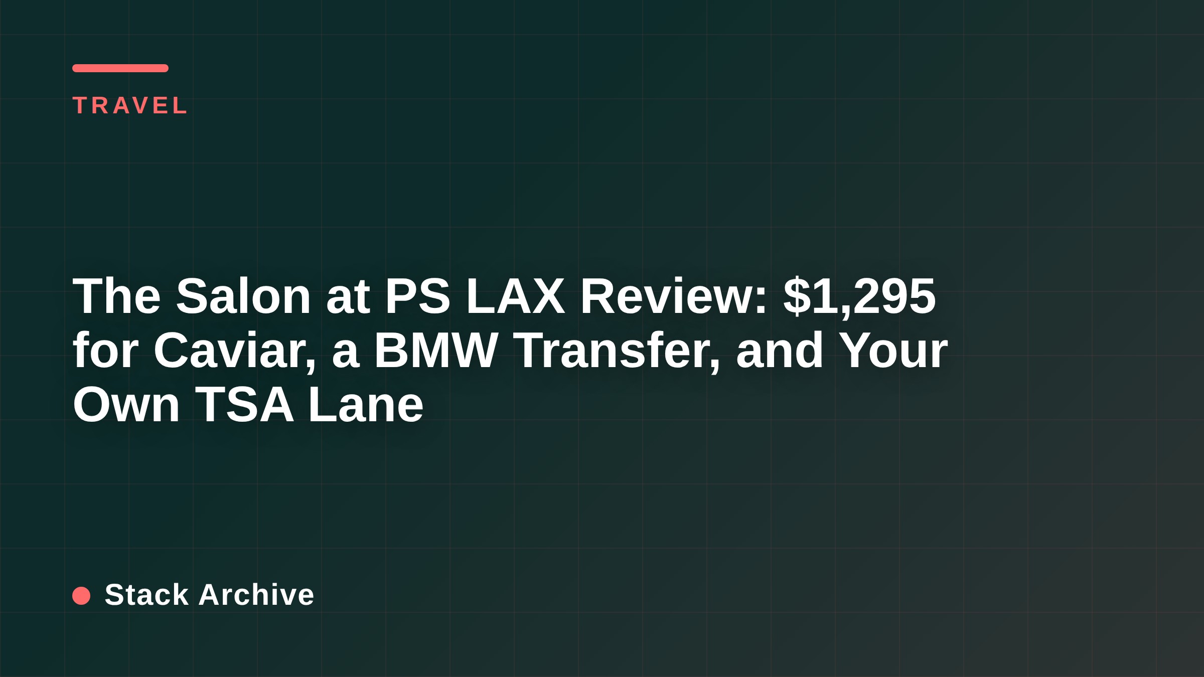 The Salon at PS LAX Review: $1,295 for Caviar, a BMW Transfer, and Your Own TSA Lane