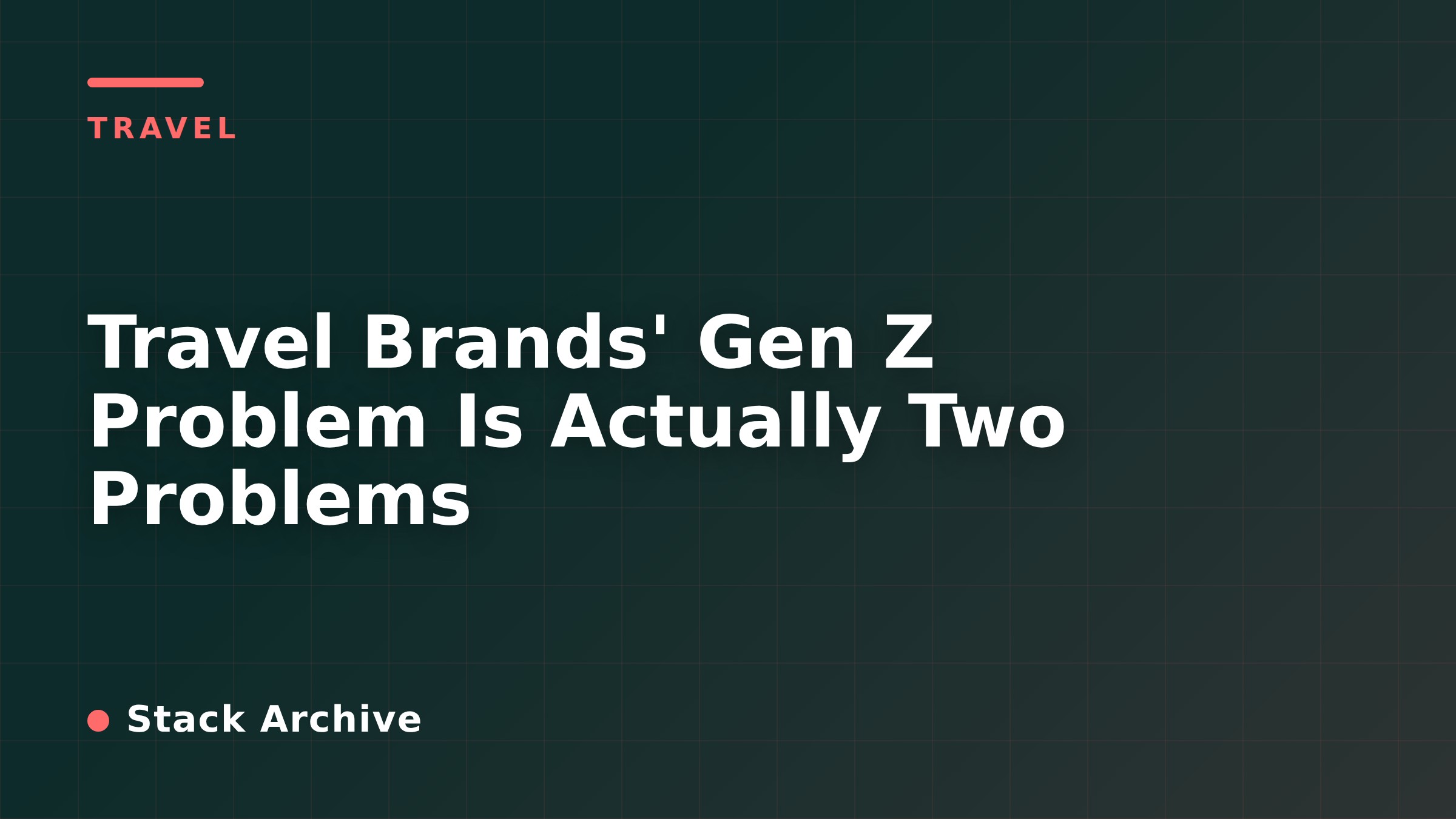 Travel Brands' Gen Z Problem Is Actually Two Problems