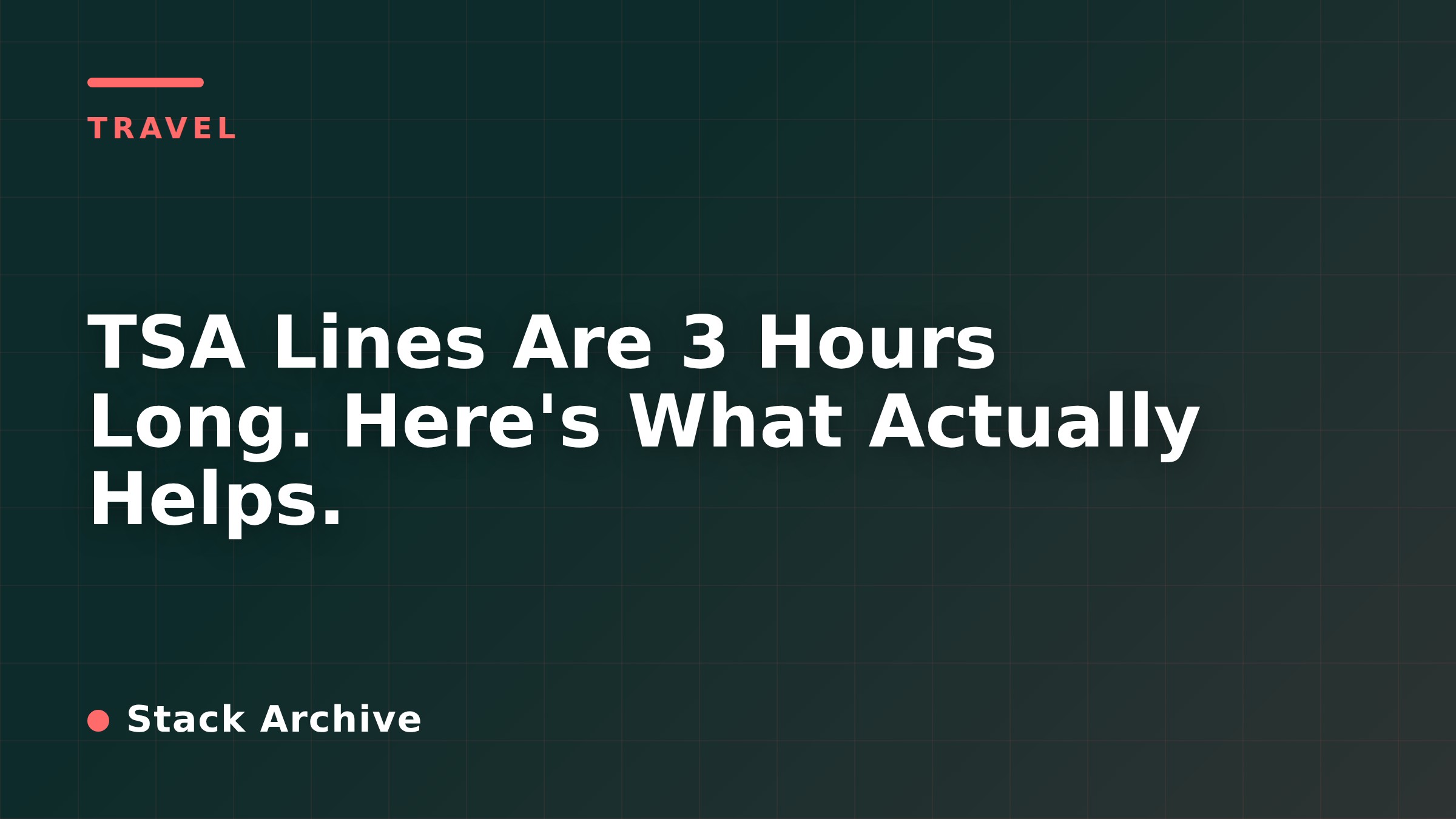 TSA Lines Are 3 Hours Long. Here's What Actually Helps.
