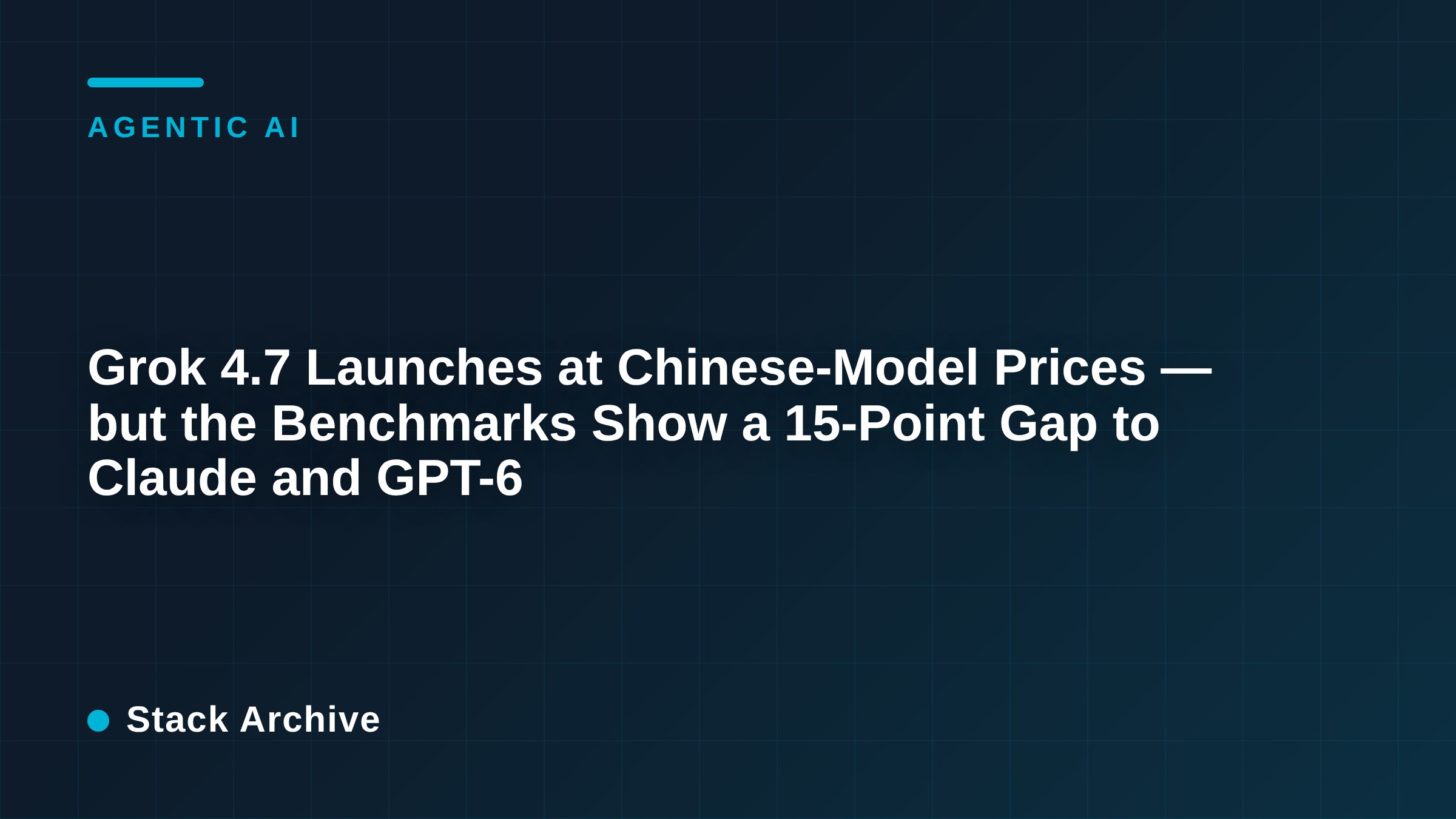 Grok 4.7 Launches at Chinese-Model Prices — but the Benchmarks Show a 15-Point Gap to Claude and GPT-6